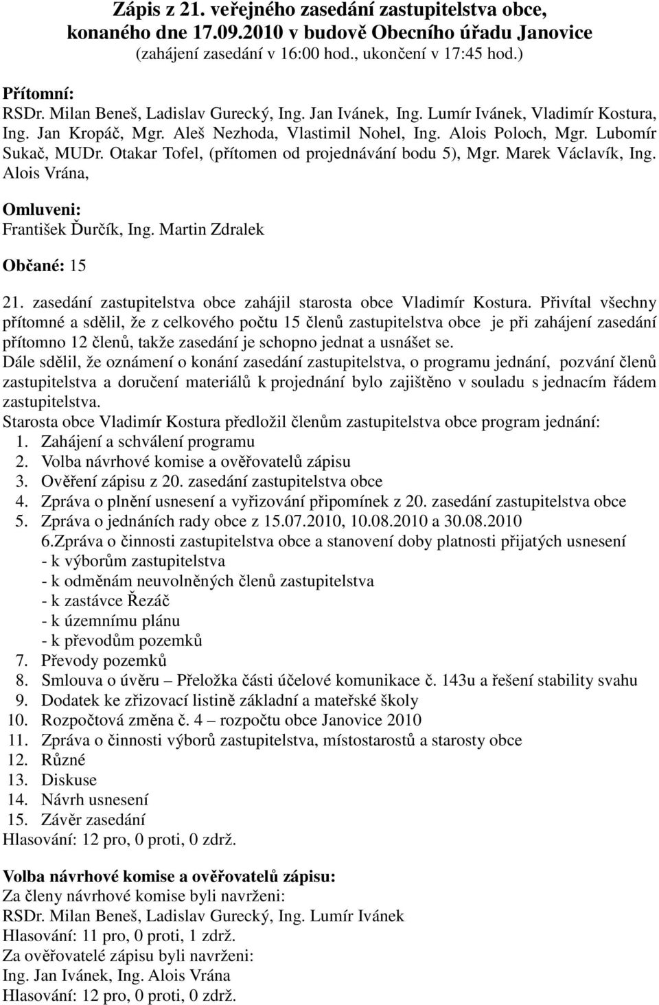 Otakar Tofel, (přítomen od projednávání bodu 5), Mgr. Marek Václavík, Ing. Alois Vrána, Omluveni: František Ďurčík, Ing. Martin Zdralek Občané: 15 21.