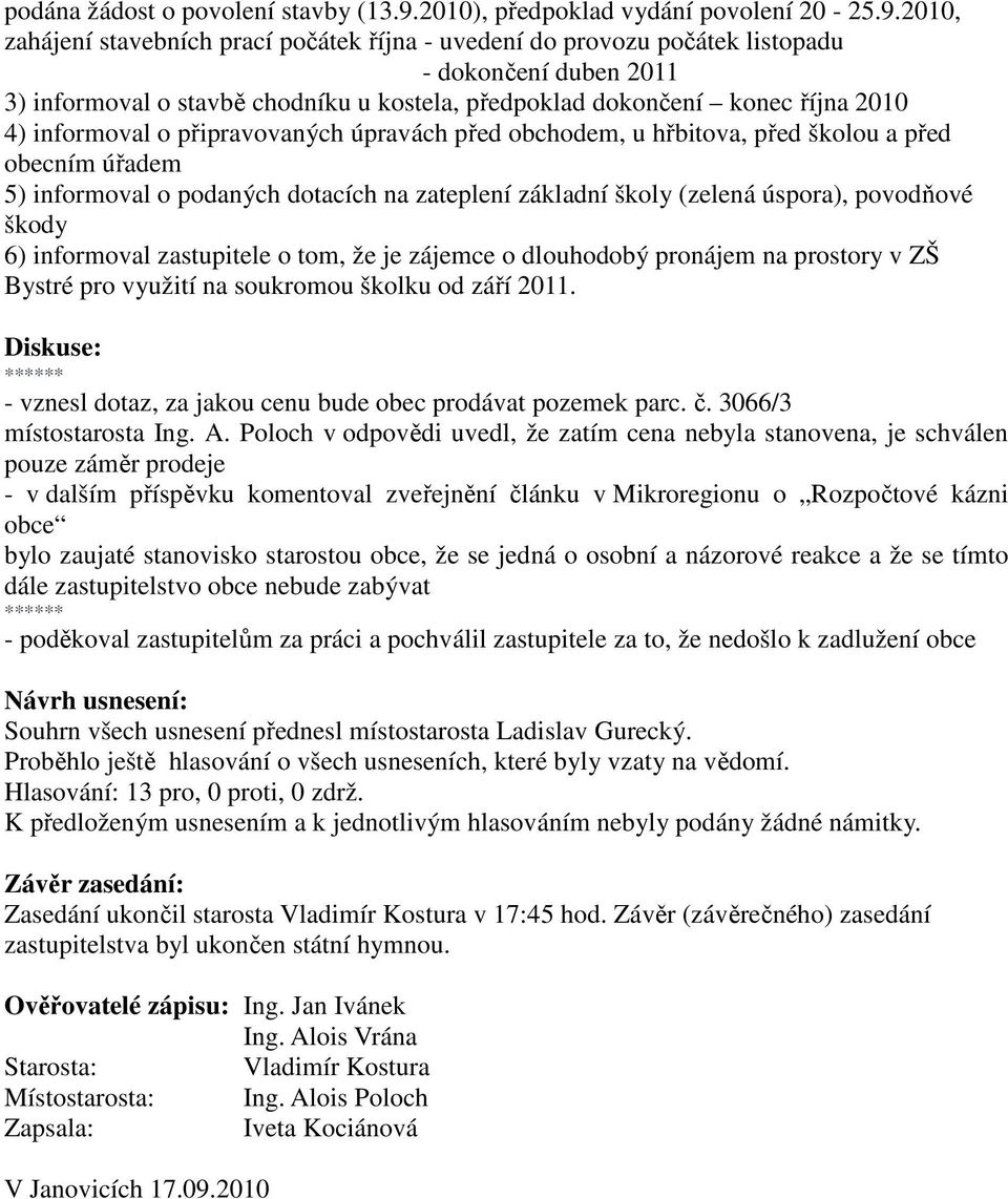 2010, zahájení stavebních prací počátek října - uvedení do provozu počátek listopadu - dokončení duben 2011 3) informoval o stavbě chodníku u kostela, předpoklad dokončení konec října 2010 4)