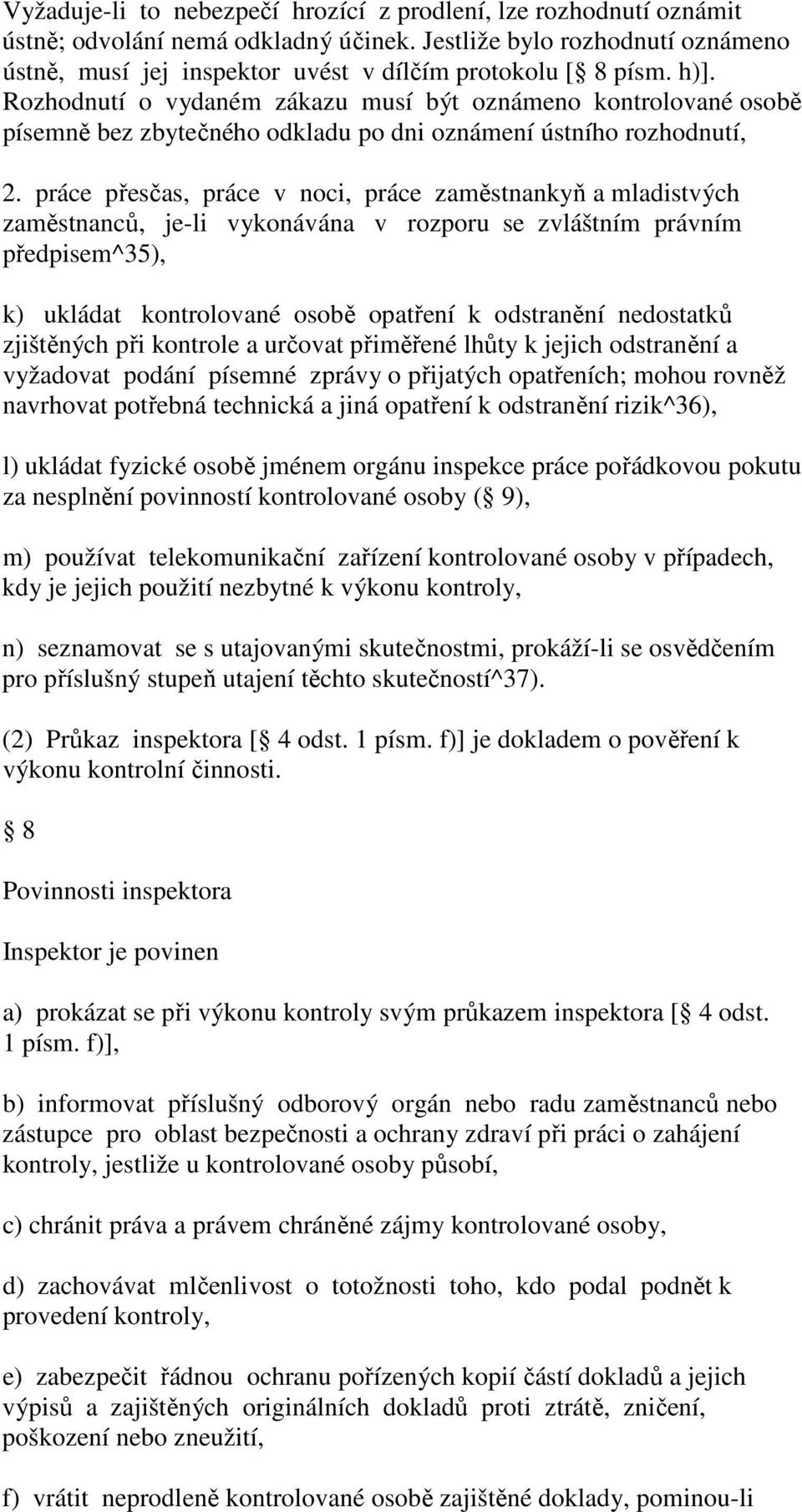 práce přesčas, práce v noci, práce zaměstnankyň a mladistvých zaměstnanců, je-li vykonávána v rozporu se zvláštním právním předpisem^35), k) ukládat kontrolované osobě opatření k odstranění