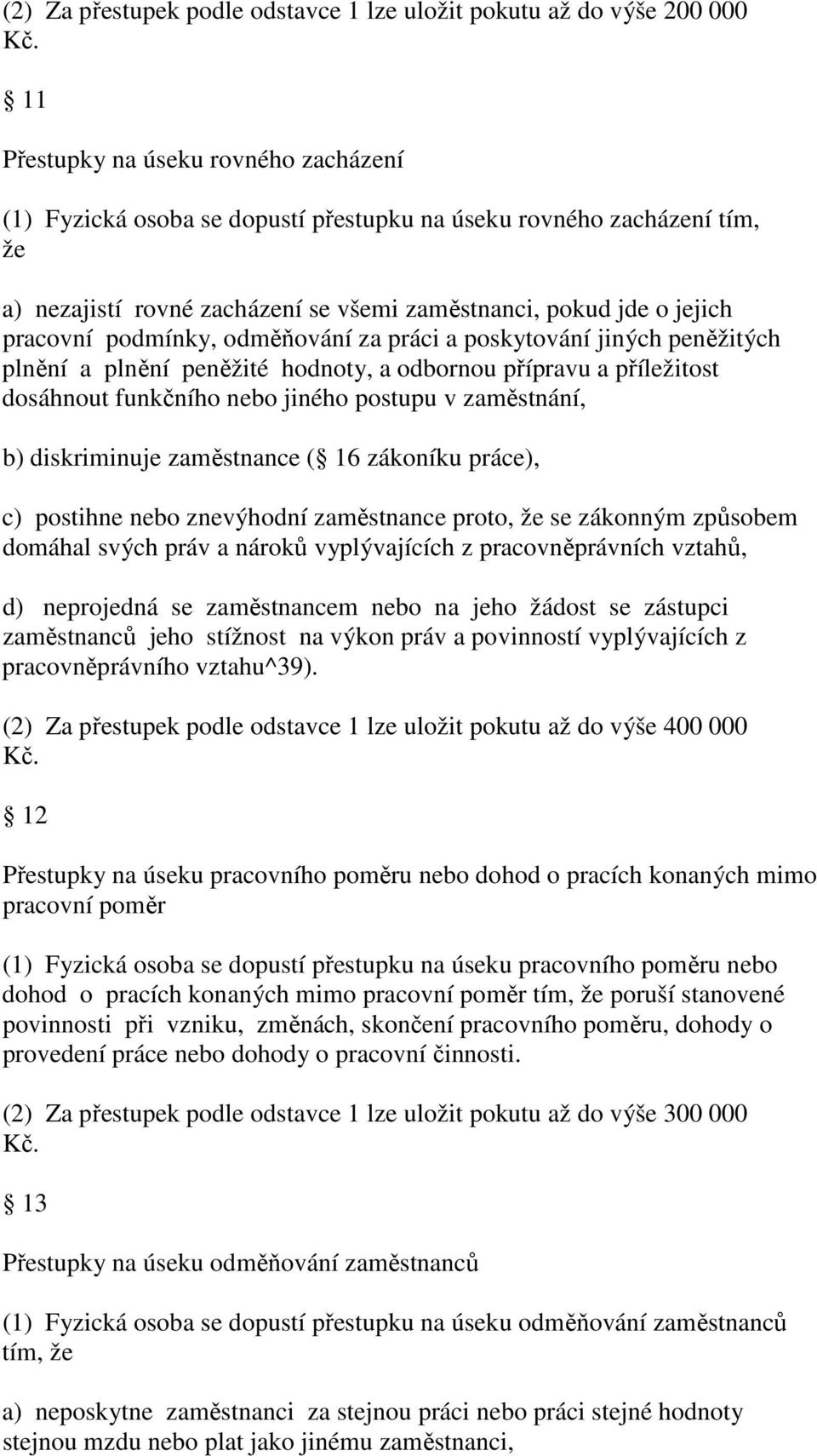 podmínky, odměňování za práci a poskytování jiných peněžitých plnění a plnění peněžité hodnoty, a odbornou přípravu a příležitost dosáhnout funkčního nebo jiného postupu v zaměstnání, b) diskriminuje