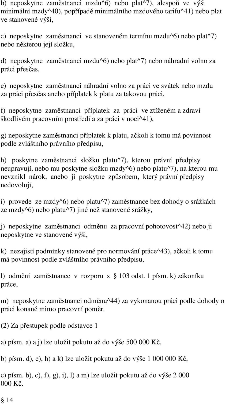 svátek nebo mzdu za práci přesčas anebo příplatek k platu za takovou práci, f) neposkytne zaměstnanci příplatek za práci ve ztíženém a zdraví škodlivém pracovním prostředí a za práci v noci^41), g)