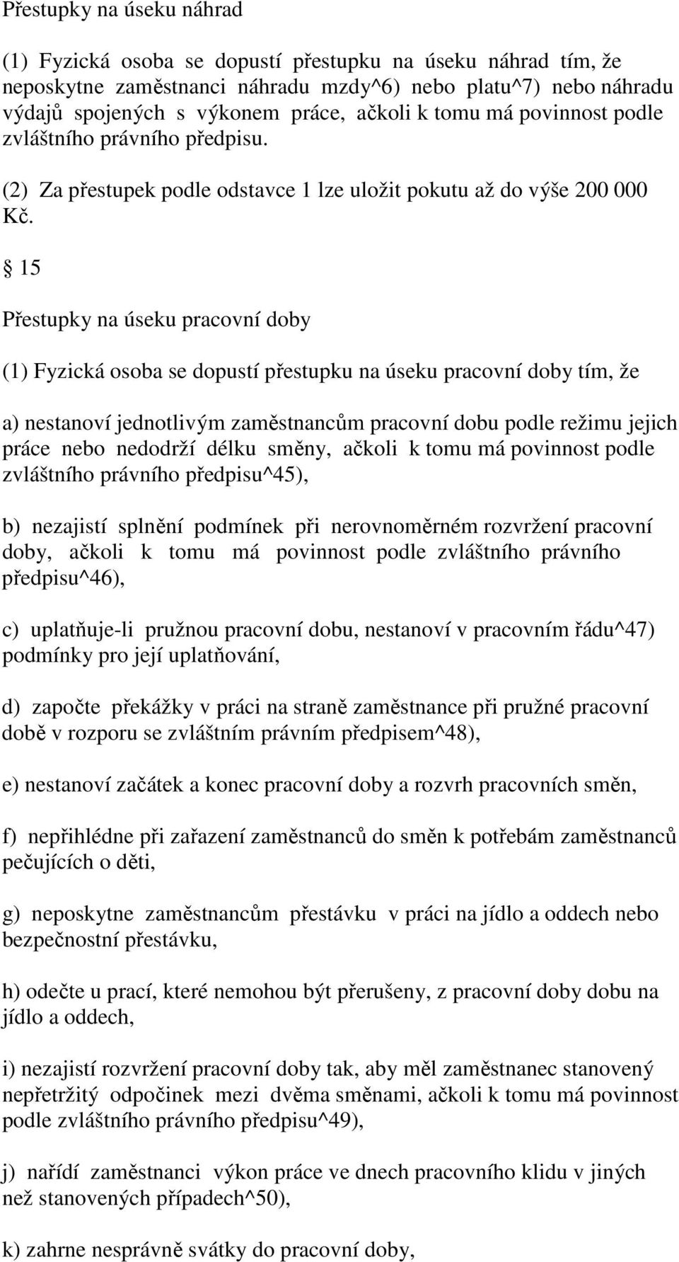 15 Přestupky na úseku pracovní doby (1) Fyzická osoba se dopustí přestupku na úseku pracovní doby tím, že a) nestanoví jednotlivým zaměstnancům pracovní dobu podle režimu jejich práce nebo nedodrží