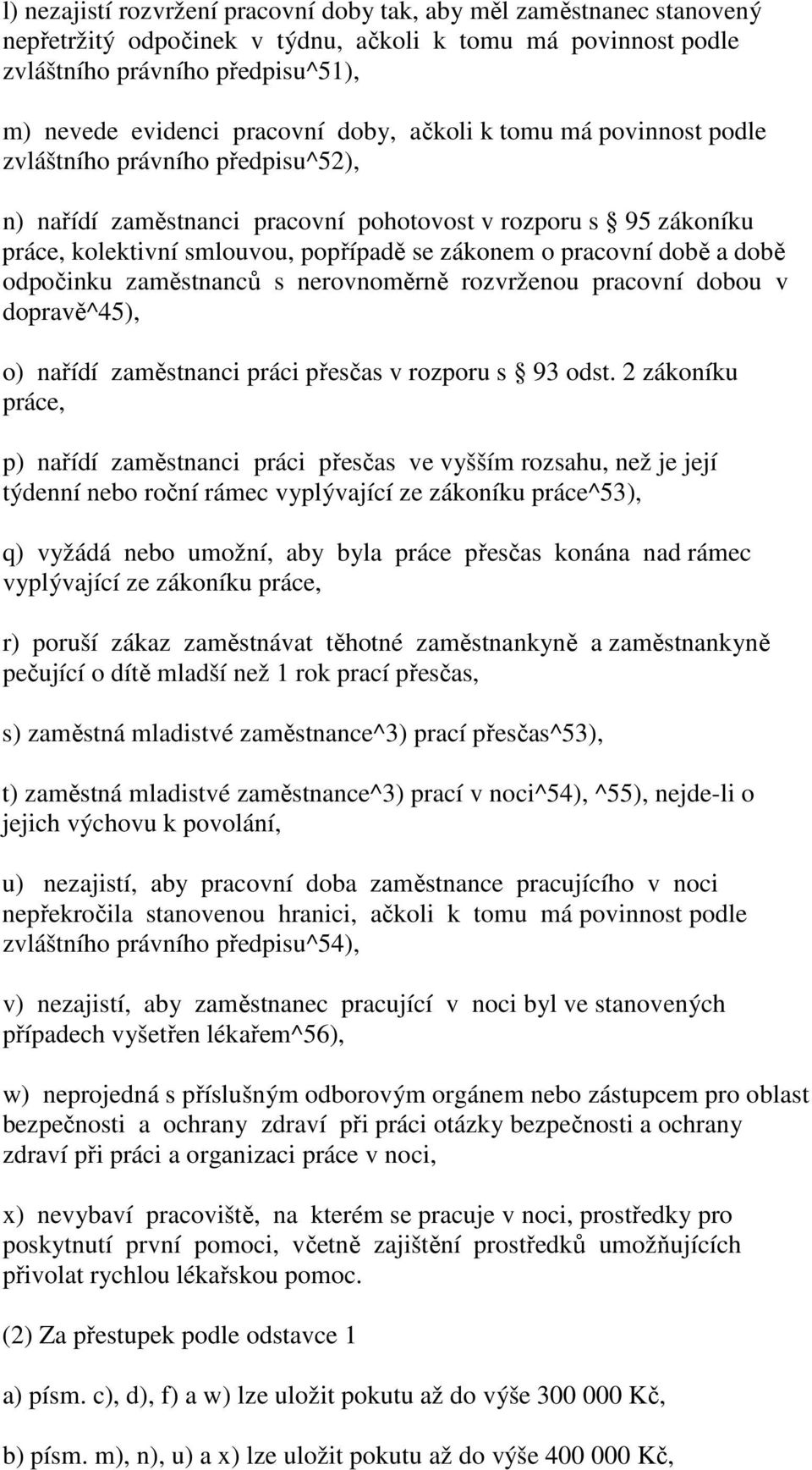 době a době odpočinku zaměstnanců s nerovnoměrně rozvrženou pracovní dobou v dopravě^45), o) nařídí zaměstnanci práci přesčas v rozporu s 93 odst.