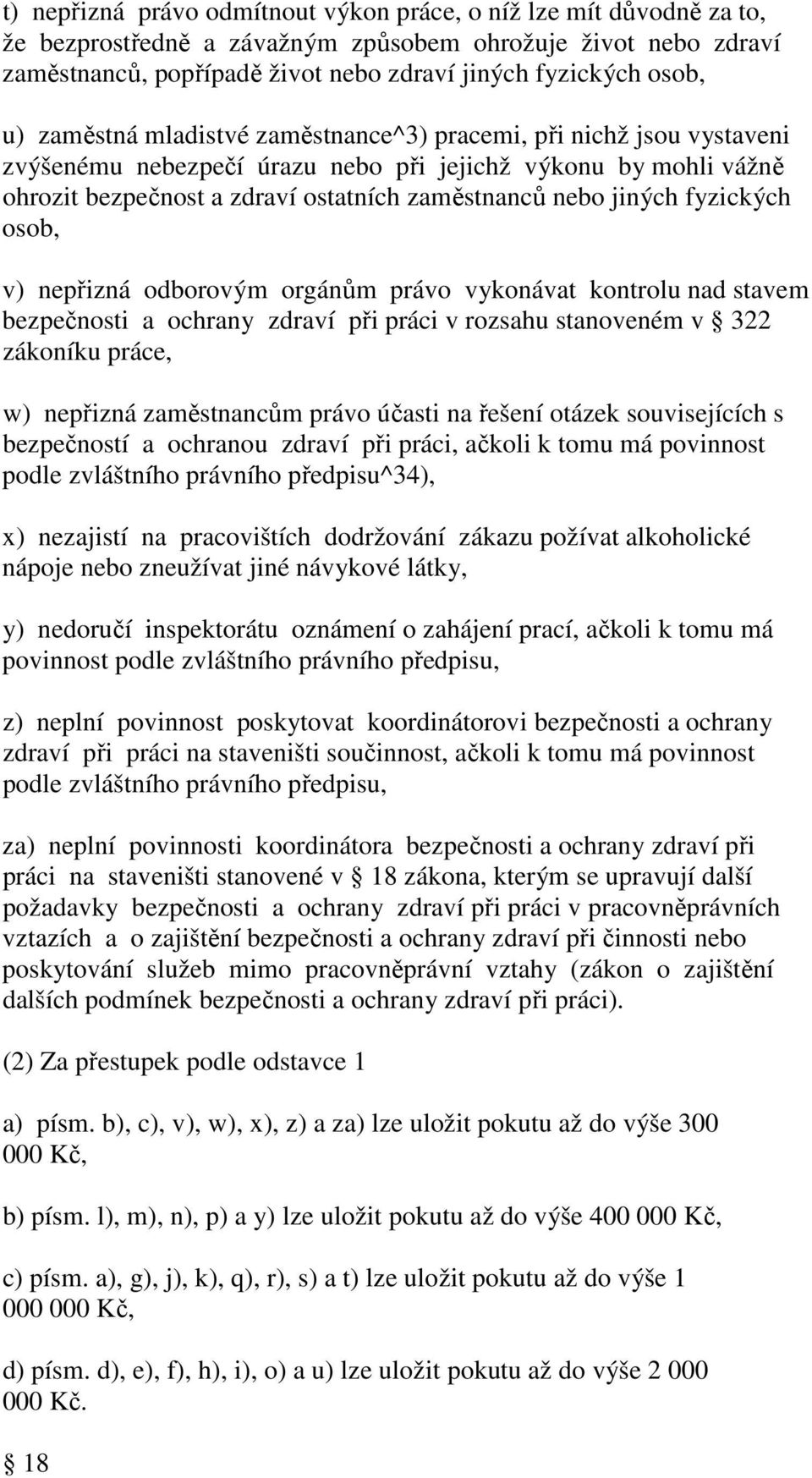 fyzických osob, v) nepřizná odborovým orgánům právo vykonávat kontrolu nad stavem bezpečnosti a ochrany zdraví při práci v rozsahu stanoveném v 322 zákoníku práce, w) nepřizná zaměstnancům právo