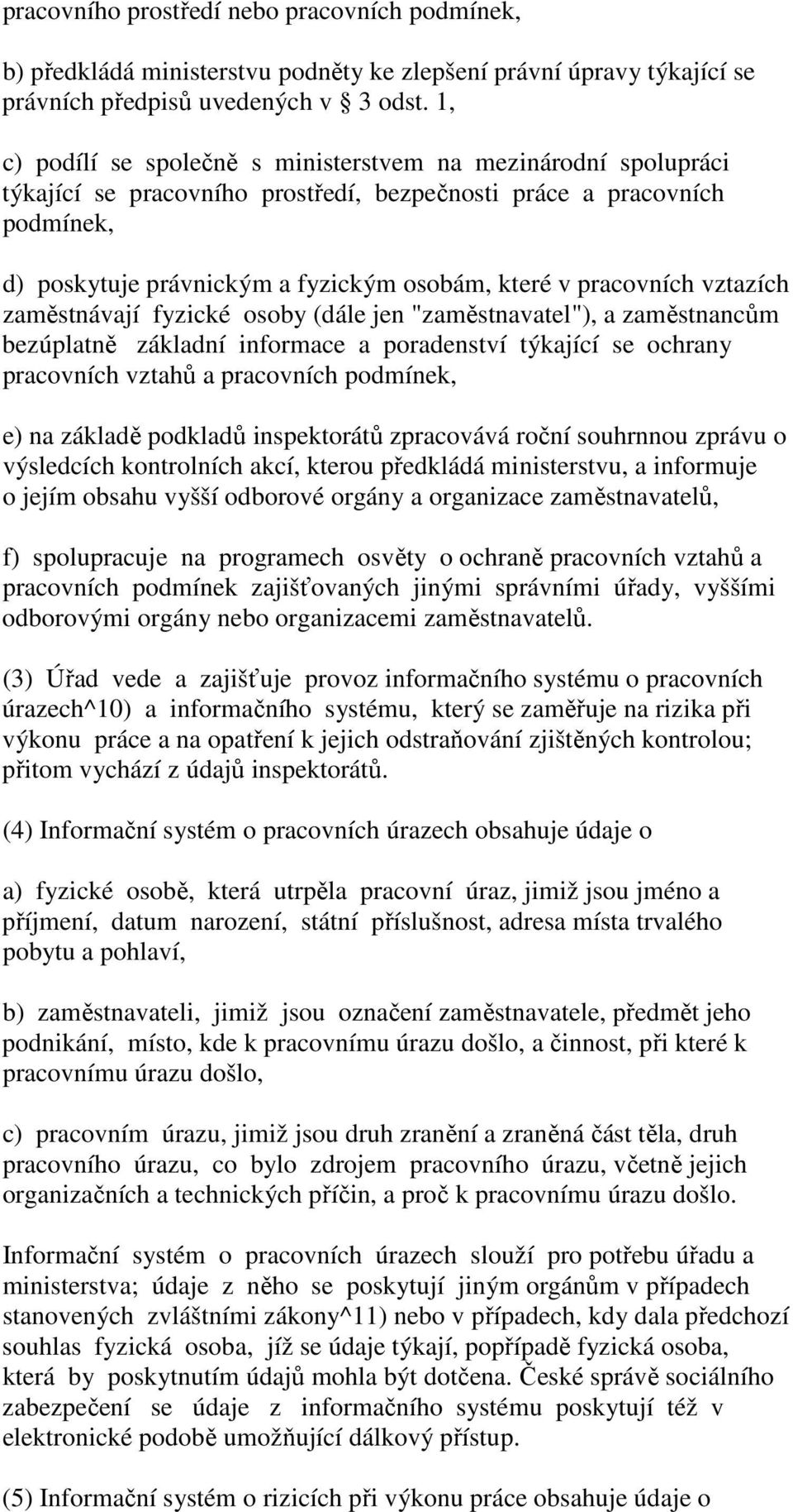 pracovních vztazích zaměstnávají fyzické osoby (dále jen "zaměstnavatel"), a zaměstnancům bezúplatně základní informace a poradenství týkající se ochrany pracovních vztahů a pracovních podmínek, e)