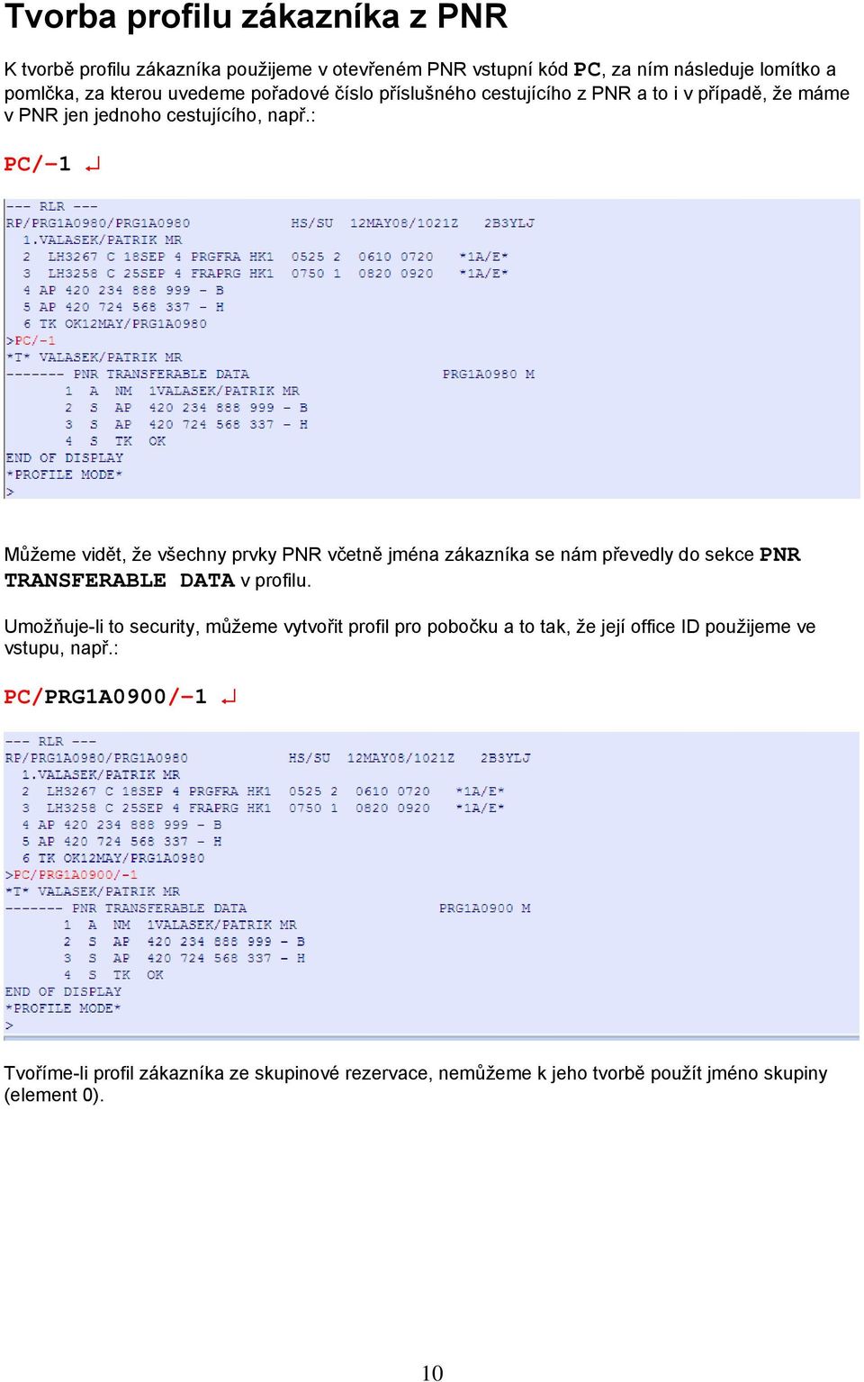 : PC/-1 Můžeme vidět, že všechny prvky PNR včetně jména zákazníka se nám převedly do sekce PNR TRANSFERABLE DATA v profilu.