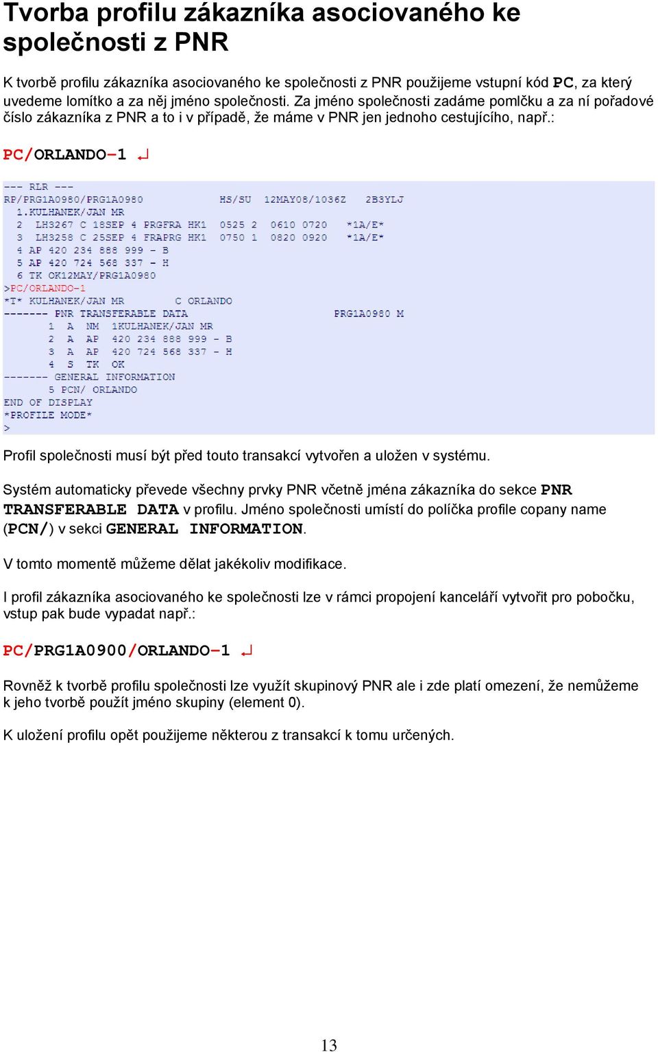 : PC/ORLANDO-1 Profil společnosti musí být před touto transakcí vytvořen a uložen v systému.