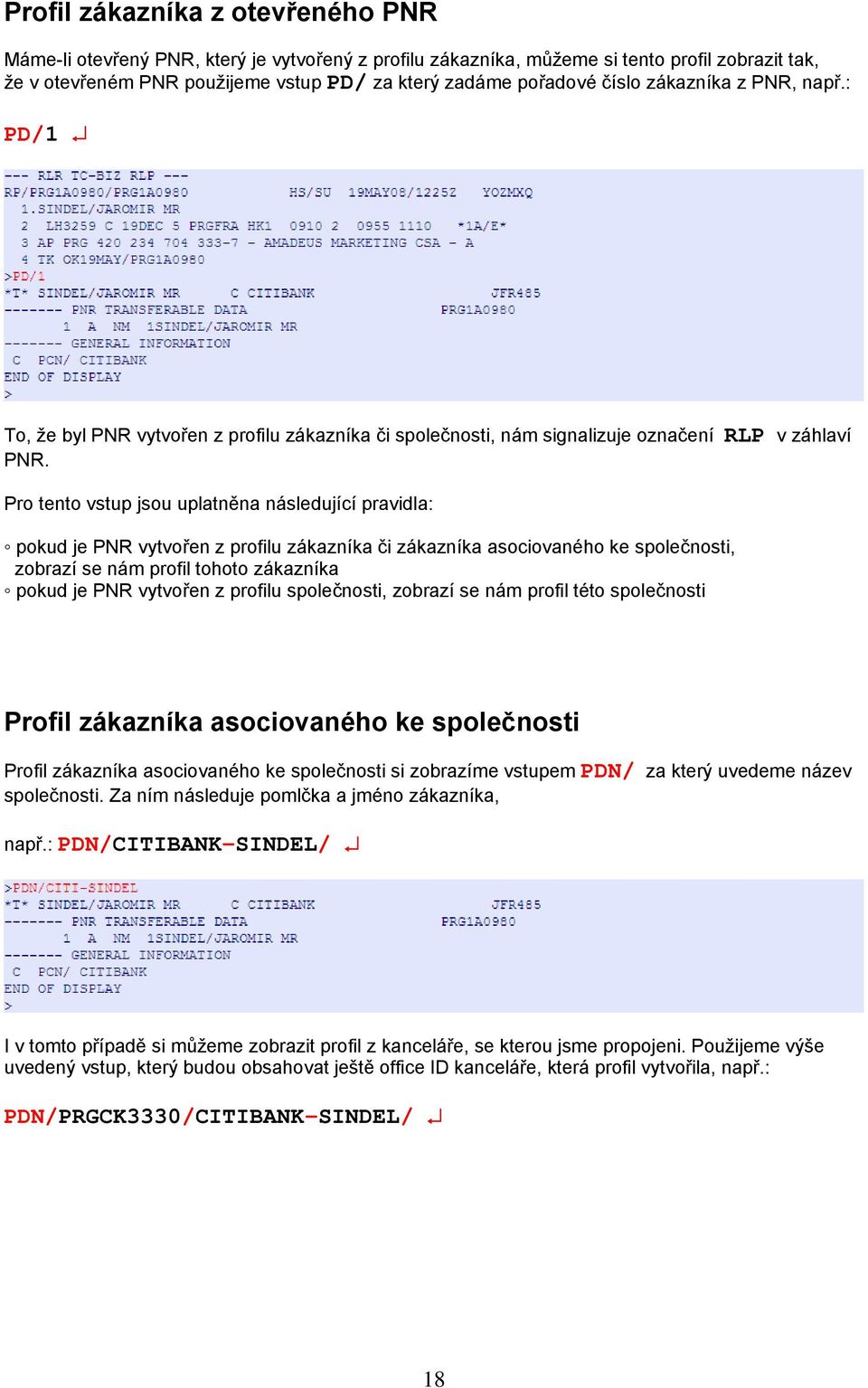 Pro tento vstup jsou uplatněna následující pravidla: pokud je PNR vytvořen z profilu zákazníka či zákazníka asociovaného ke společnosti, zobrazí se nám profil tohoto zákazníka pokud je PNR vytvořen z