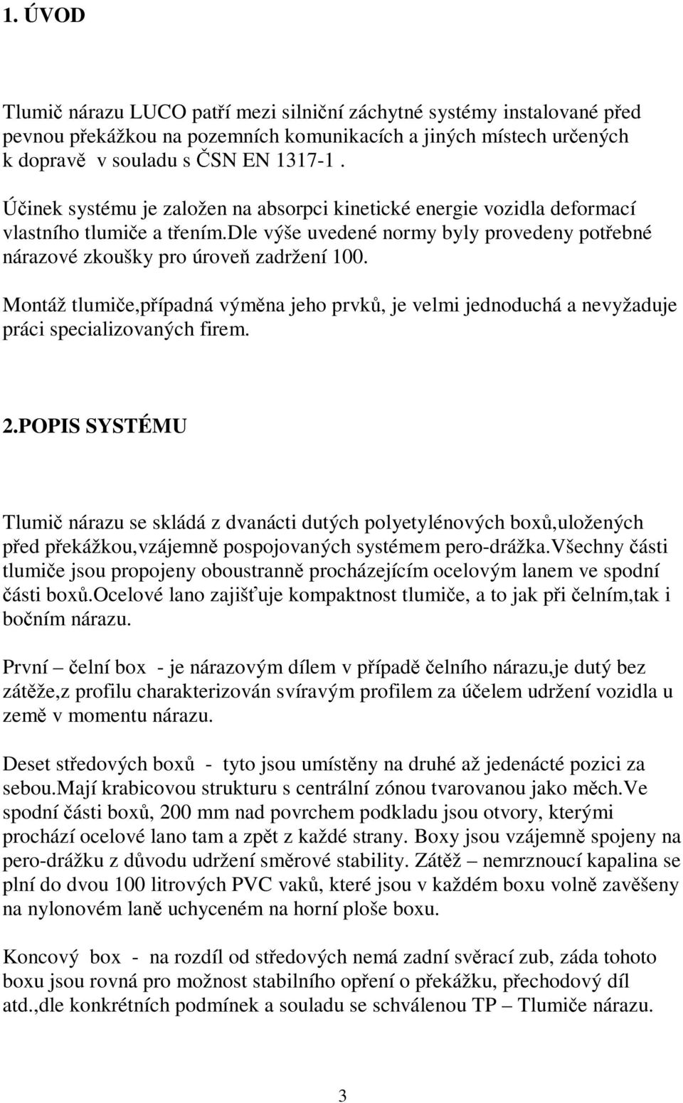 Montáž tlumiče,případná výměna jeho prvků, je velmi jednoduchá a nevyžaduje práci specializovaných firem. 2.