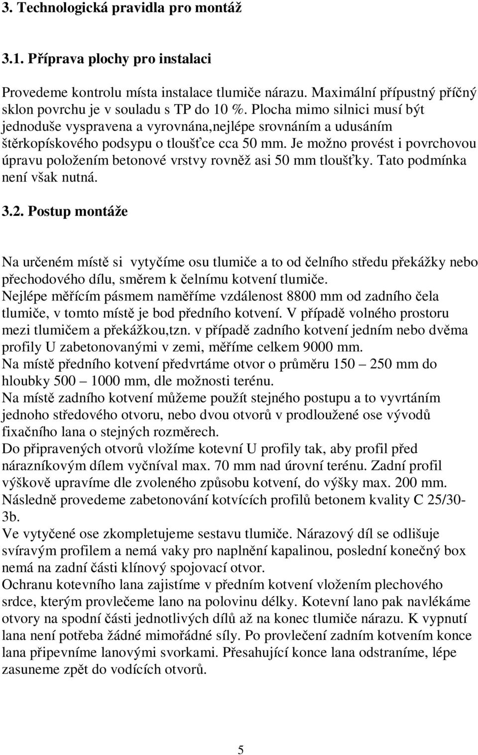 Je možno provést i povrchovou úpravu položením betonové vrstvy rovněž asi 50 mm tloušťky. Tato podmínka není však nutná. 3.2.