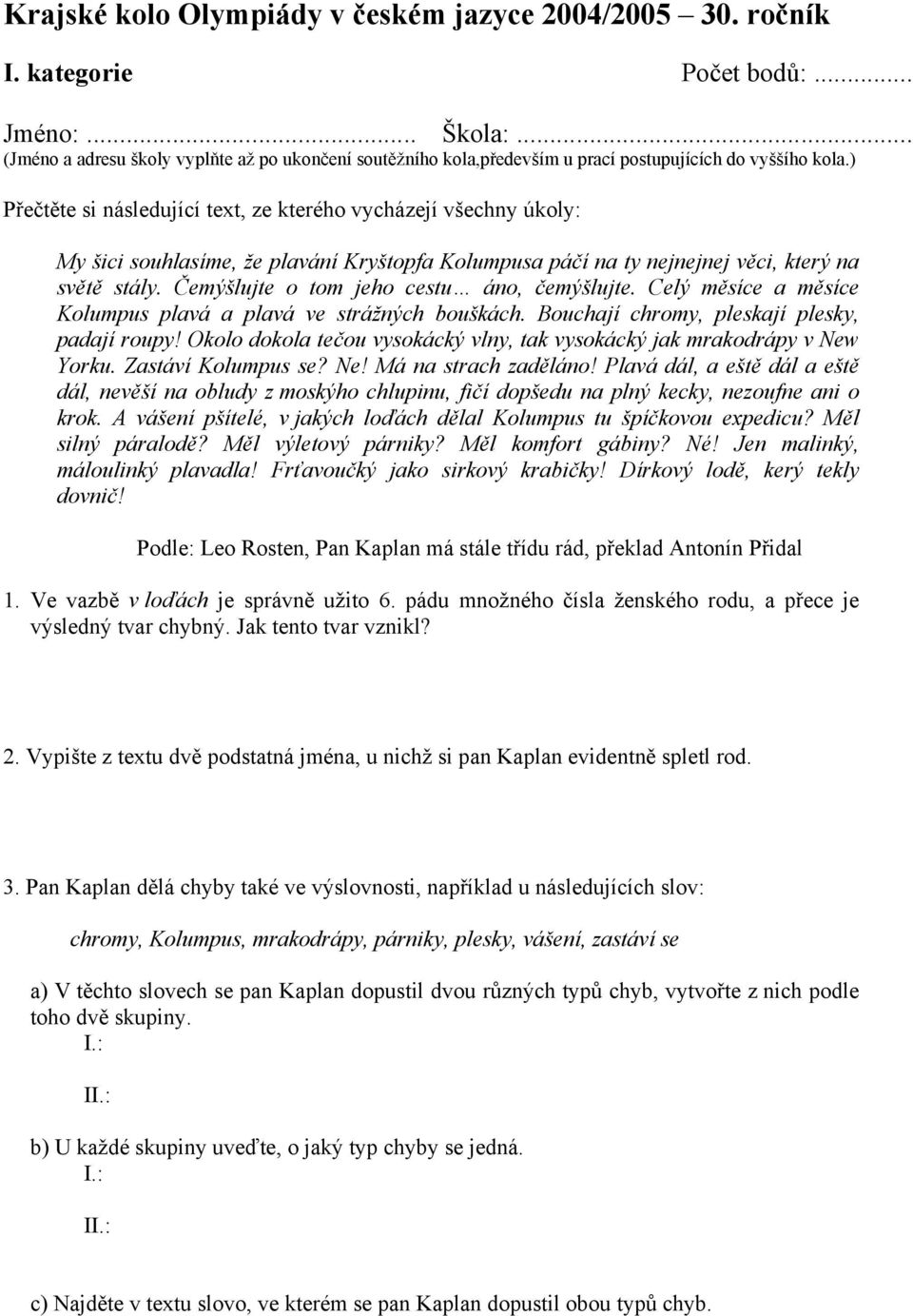 ) Přečtěte si následující text, ze kterého vycházejí všechny úkoly: My šici souhlasíme, že plavání Kryštopfa Kolumpusa páčí na ty nejnejnej věci, který na světě stály.