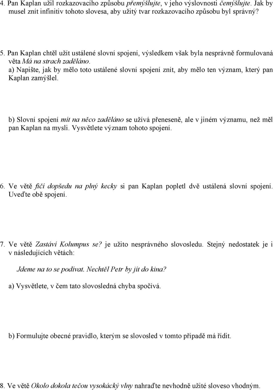 a) Napište, jak by mělo toto ustálené slovní spojení znít, aby mělo ten význam, který pan Kaplan zamýšlel.