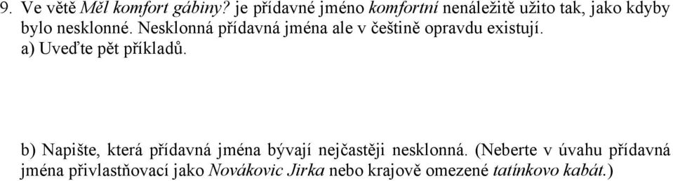 Nesklonná přídavná jména ale v češtině opravdu existují. a) Uveďte pět příkladů.