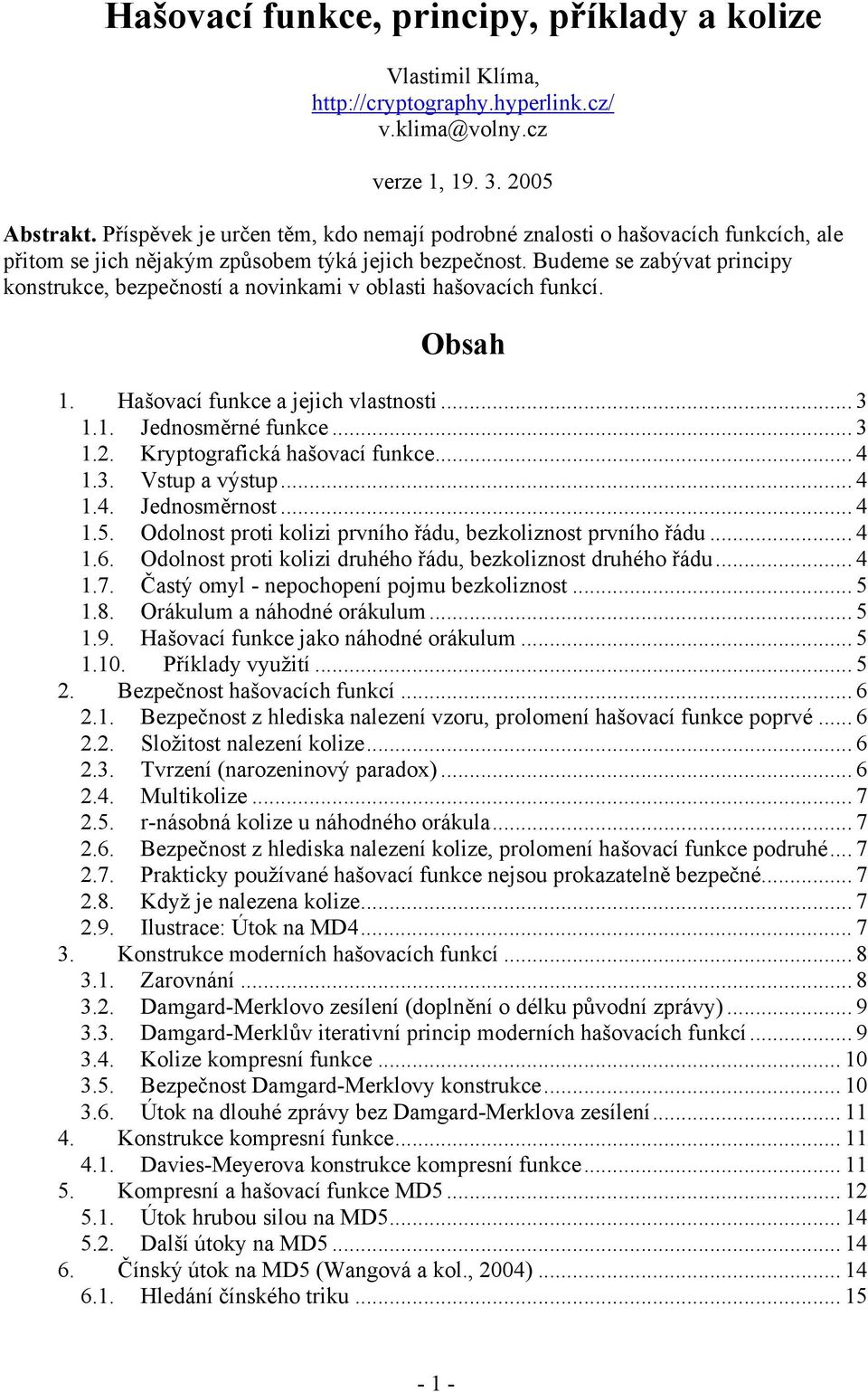 Budeme se zabývat principy konstrukce, bezpečností a novinkami v oblasti hašovacích unkcí. Obsah 1. Hašovací unkce a jejich vlastnosti... 3 1.1. Jednosměrné unkce... 3 1.2.