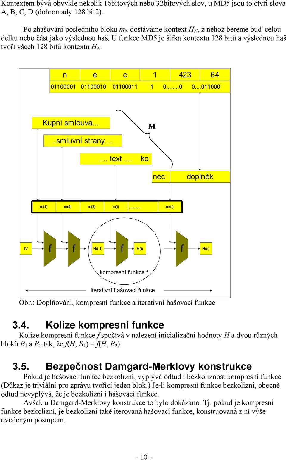 U unkce MD5 je šířka kontextu 128 bitů a výslednou haš tvoří všech 128 bitů kontextu H N. n e c 1 423 64 01100001 01100010 01100011 1 0...0 0...011000 Kupní smlouva... M..smluvní strany...... text.