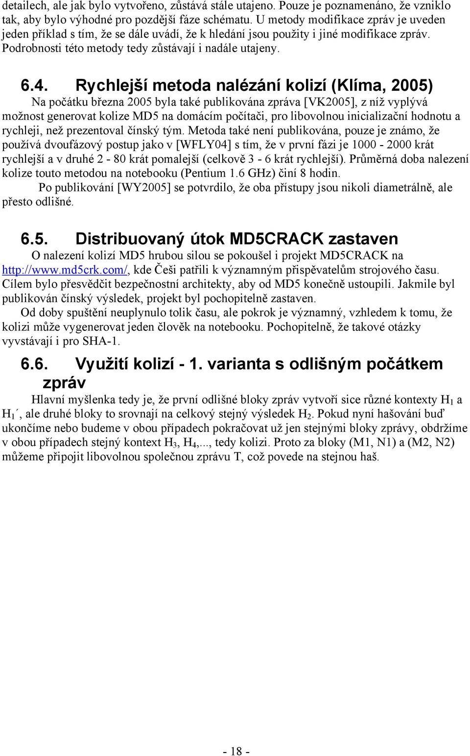 Rychlejší metoda nalézání kolizí (Klíma, 2005) Na počátku března 2005 byla také publikována zpráva [VK2005], z níž vyplývá možnost generovat kolize MD5 na domácím počítači, pro libovolnou