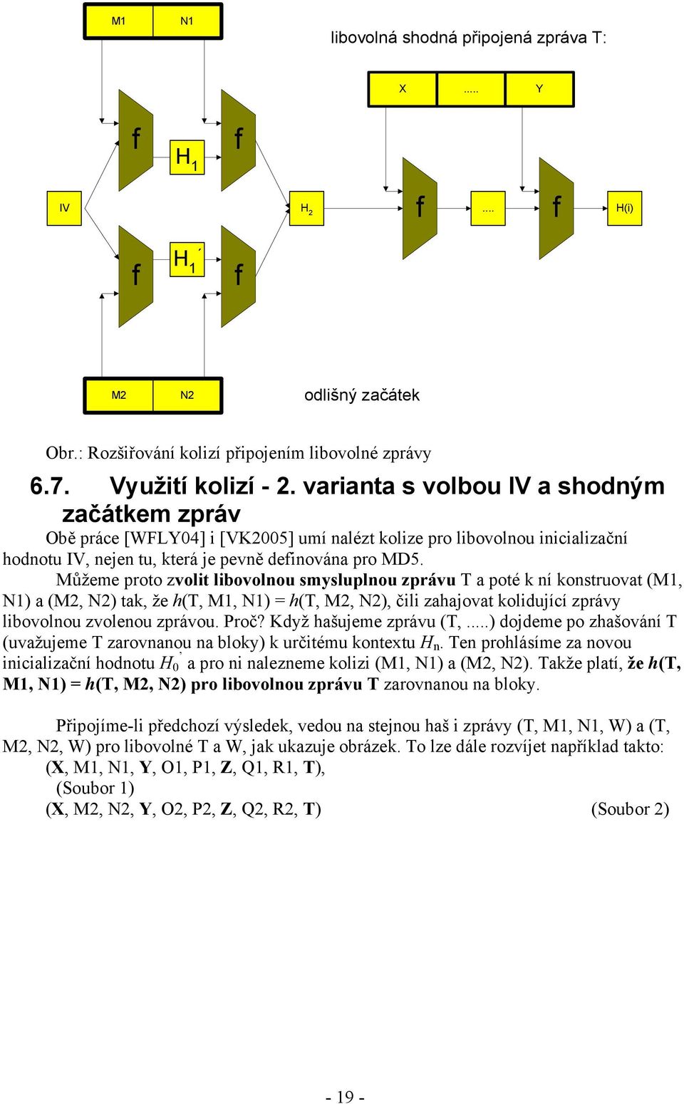 Můžeme proto zvolit libovolnou smysluplnou zprávu T a poté k ní konstruovat (M1, N1) a (M2, N2) tak, že h(t, M1, N1) = h(t, M2, N2), čili zahajovat kolidující zprávy libovolnou zvolenou zprávou. Proč?