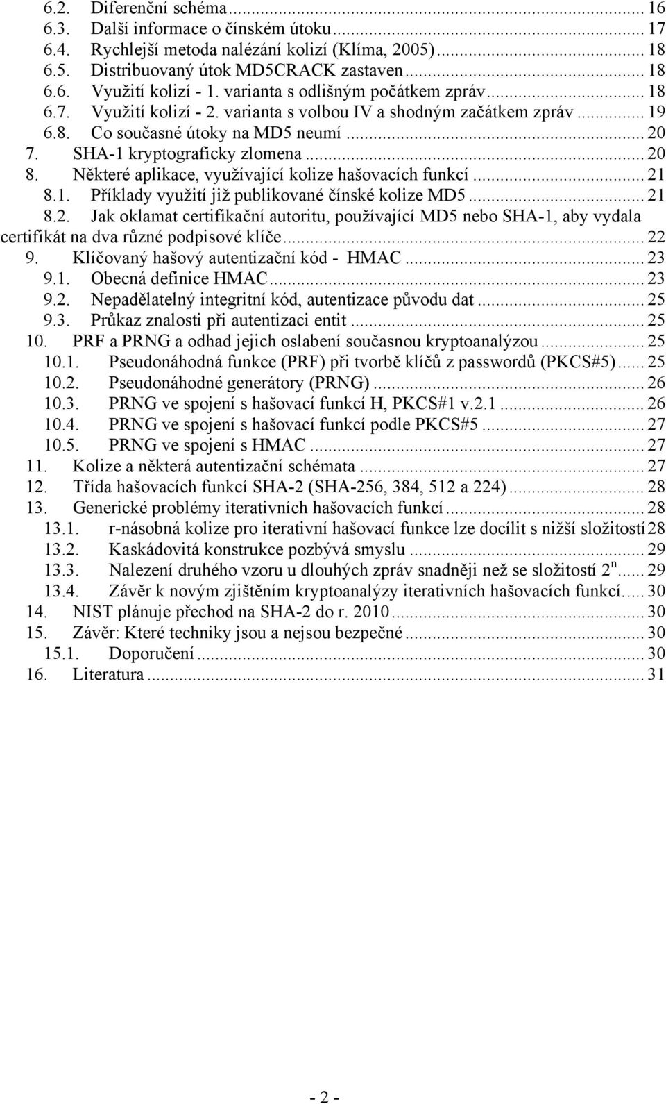 Některé aplikace, využívající kolize hašovacích unkcí... 21 8.1. Příklady využití již publikované čínské kolize MD5... 21 8.2. Jak oklamat certiikační autoritu, používající MD5 nebo SHA-1, aby vydala certiikát na dva různé podpisové klíče.