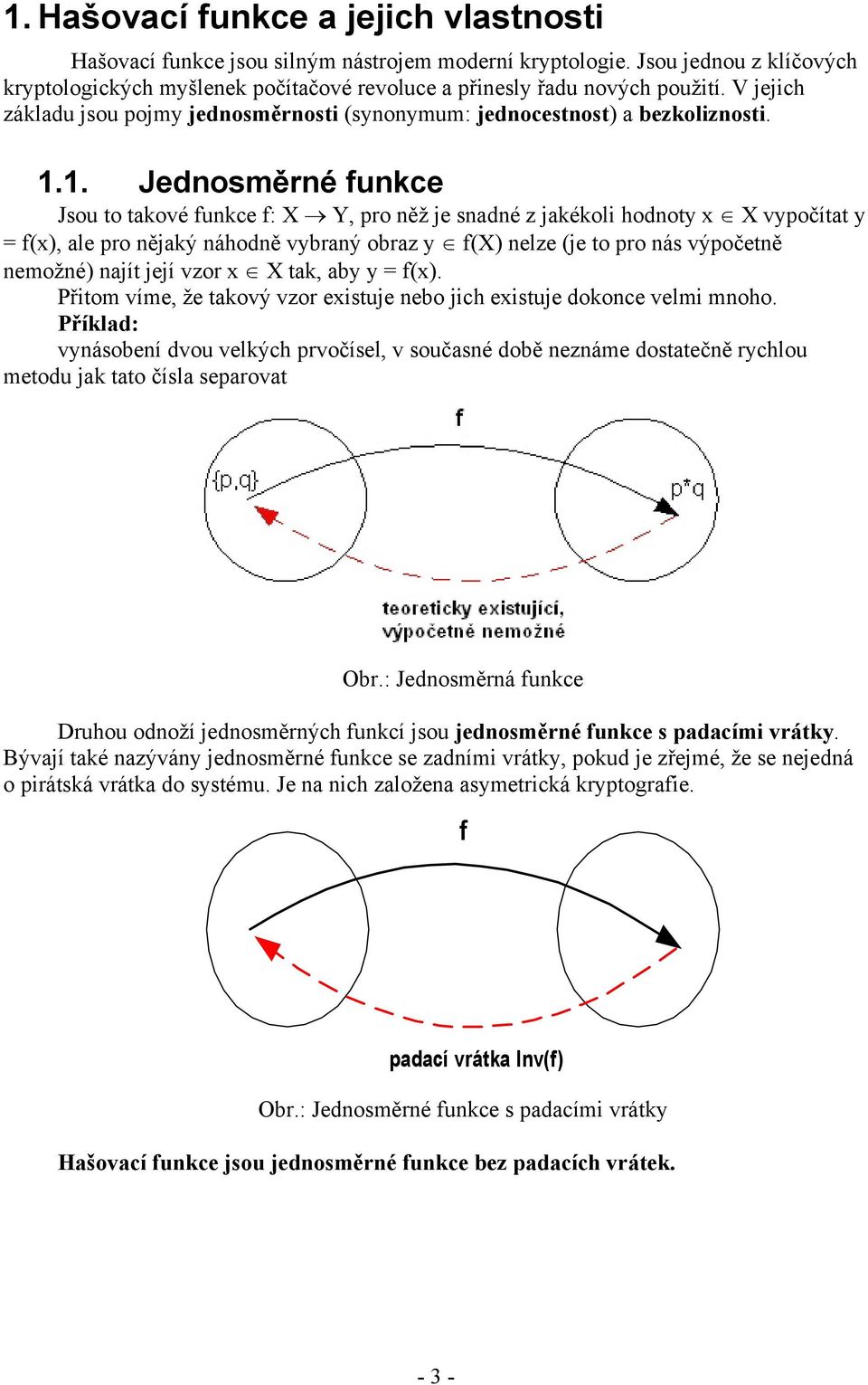 1. Jednosměrné unkce Jsou to takové unkce : X Y, pro něž je snadné z jakékoli hodnoty x X vypočítat y = (x), ale pro nějaký náhodně vybraný obraz y (X) nelze (je to pro nás výpočetně nemožné) najít