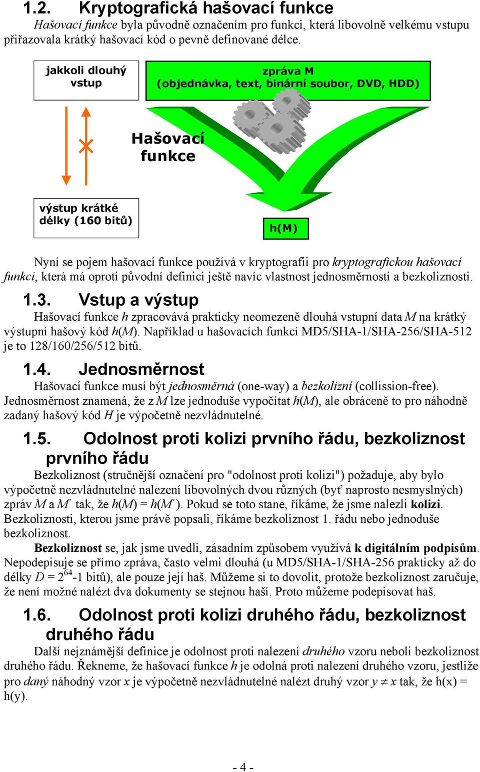 hašovací unkci, která má oproti původní deinici ještě navíc vlastnost jednosměrnosti a bezkoliznosti. 1.3.