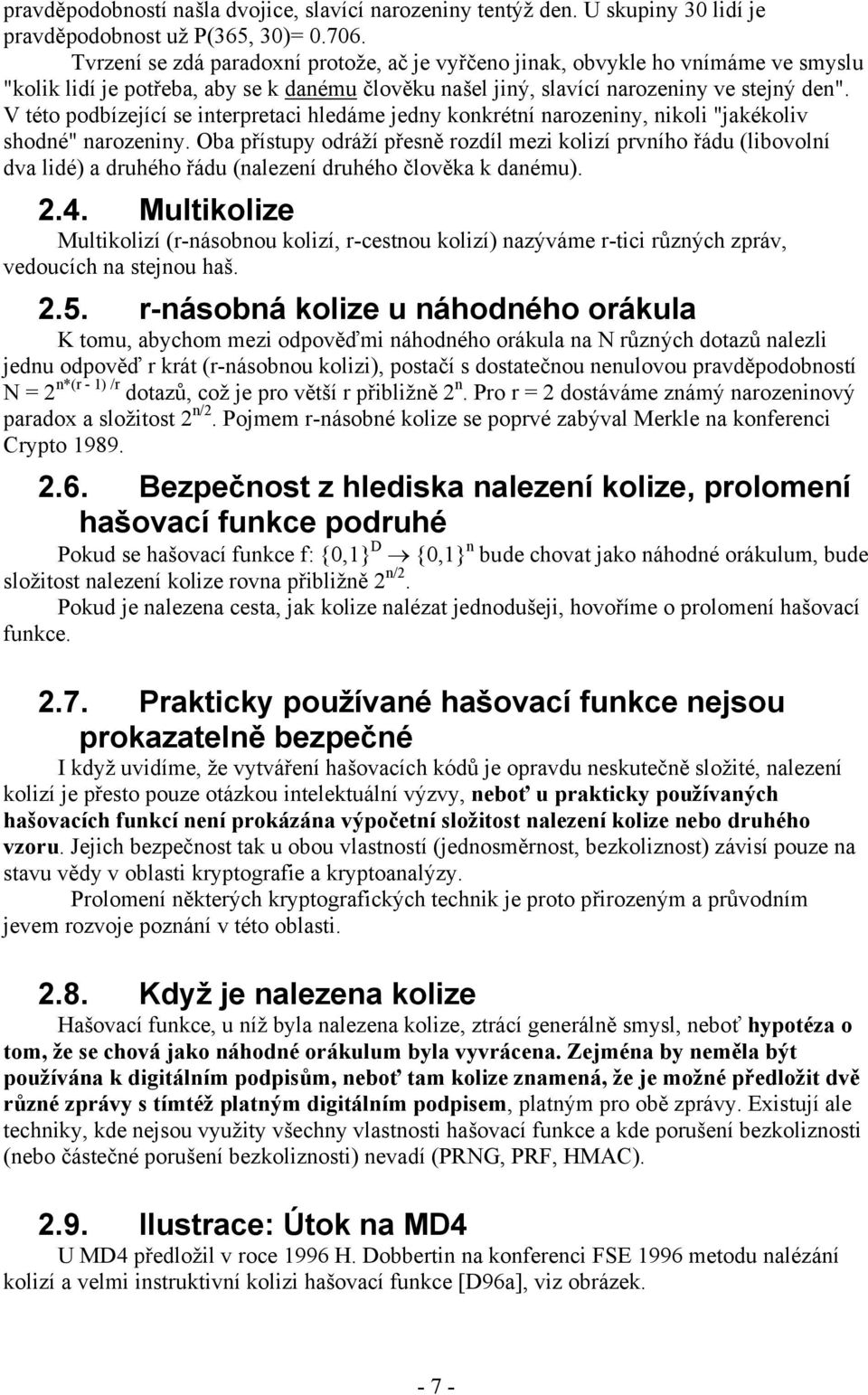 V této podbízející se interpretaci hledáme jedny konkrétní narozeniny, nikoli "jakékoliv shodné" narozeniny.