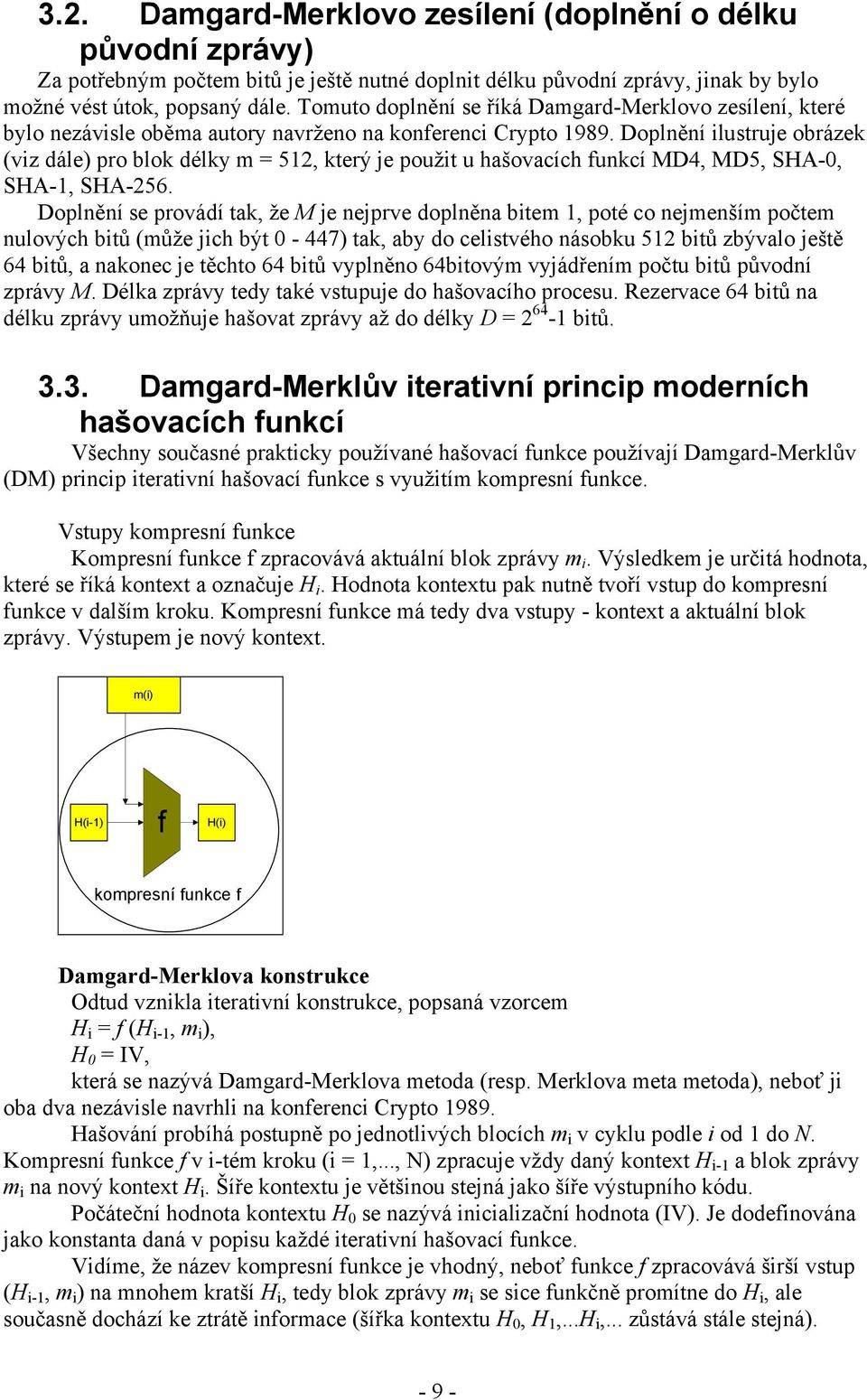 Doplnění ilustruje obrázek (viz dále) pro blok délky m = 512, který je použit u hašovacích unkcí MD4, MD5, SHA-0, SHA-1, SHA-256.