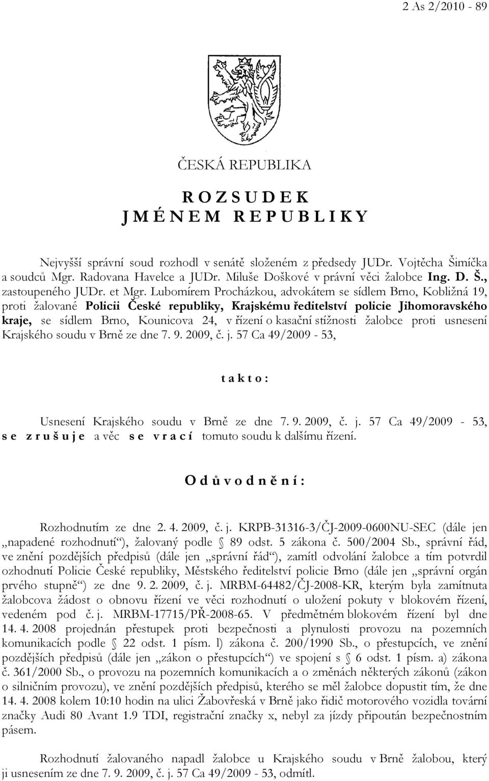 Lubomírem Procházkou, advokátem se sídlem Brno, Kobližná 19, proti žalované Policii České republiky, Krajskému ředitelství policie Jihomoravského kraje, se sídlem Brno, Kounicova 24, v řízení o