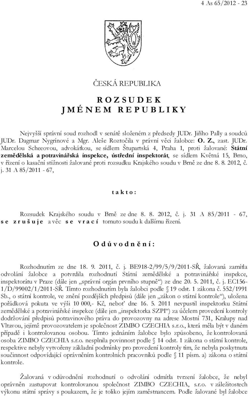 Marcelou Scheeovou, advokátkou, se sídlem Štupartská 4, Praha 1, proti žalované: Státní zemědělská a potravinářská inspekce, ústřední inspektorát, se sídlem Květná 15, Brno, v řízení o kasační