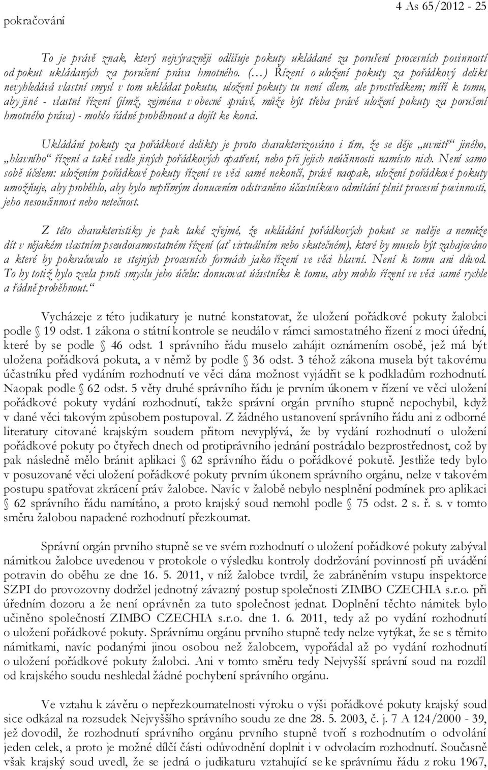 obecné správě, může být třeba právě uložení pokuty za porušení hmotného práva) - mohlo řádně proběhnout a dojít ke konci.