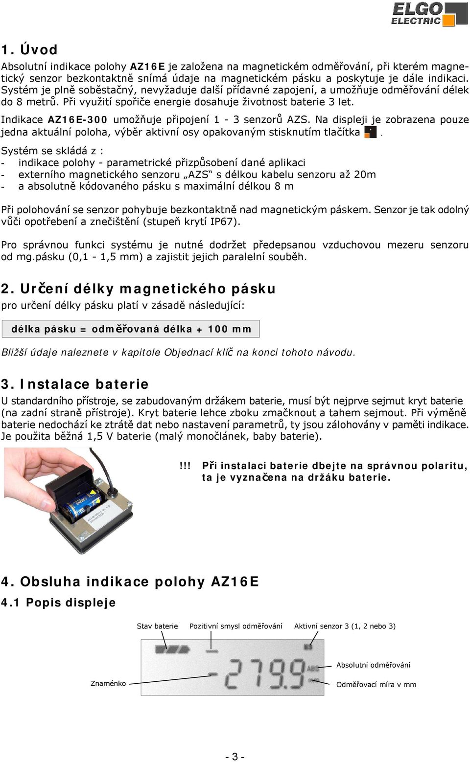 Indikace AZ16E-300 umožňuje připojení 1-3 senzorů AZS. Na displeji je zobrazena pouze jedna aktuální poloha, výběr aktivní osy opakovaným stisknutím tlačítka *.