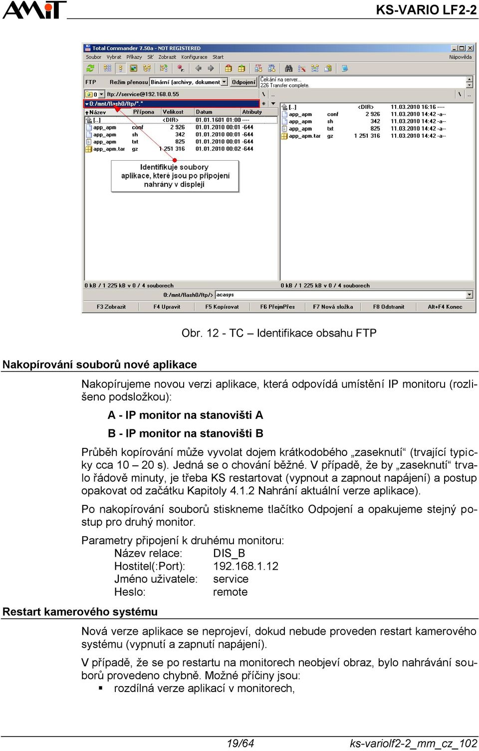 V případě, že by zaseknutí trvalo řádově minuty, je třeba KS restartovat (vypnout a zapnout napájení) a postup opakovat od začátku Kapitoly 4.1.2 Nahrání aktuální verze aplikace).