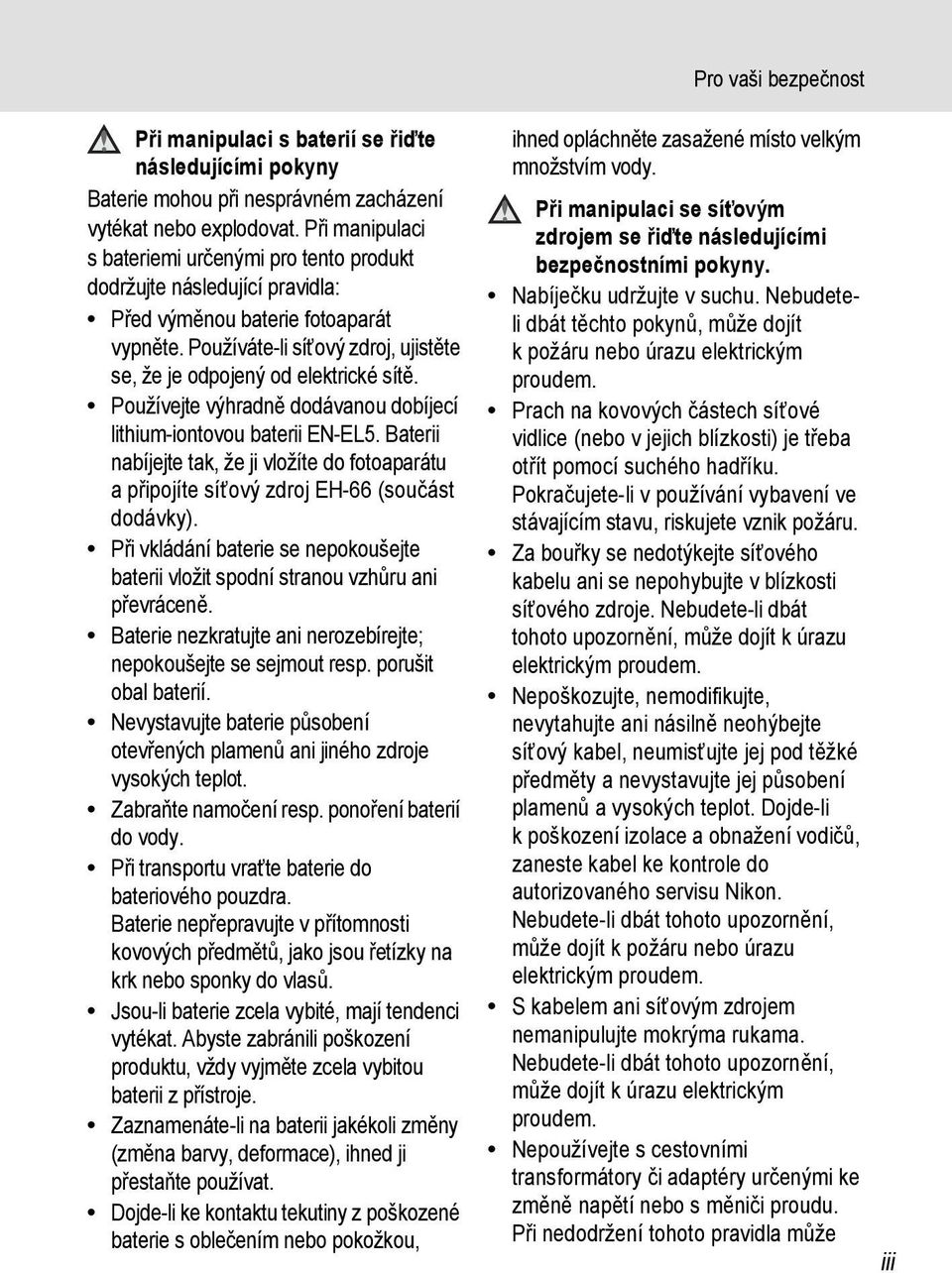 Používáte-li síťový zdroj, ujistěte se, že je odpojený od elektrické sítě. Používejte výhradně dodávanou dobíjecí lithium-iontovou baterii EN-EL5.