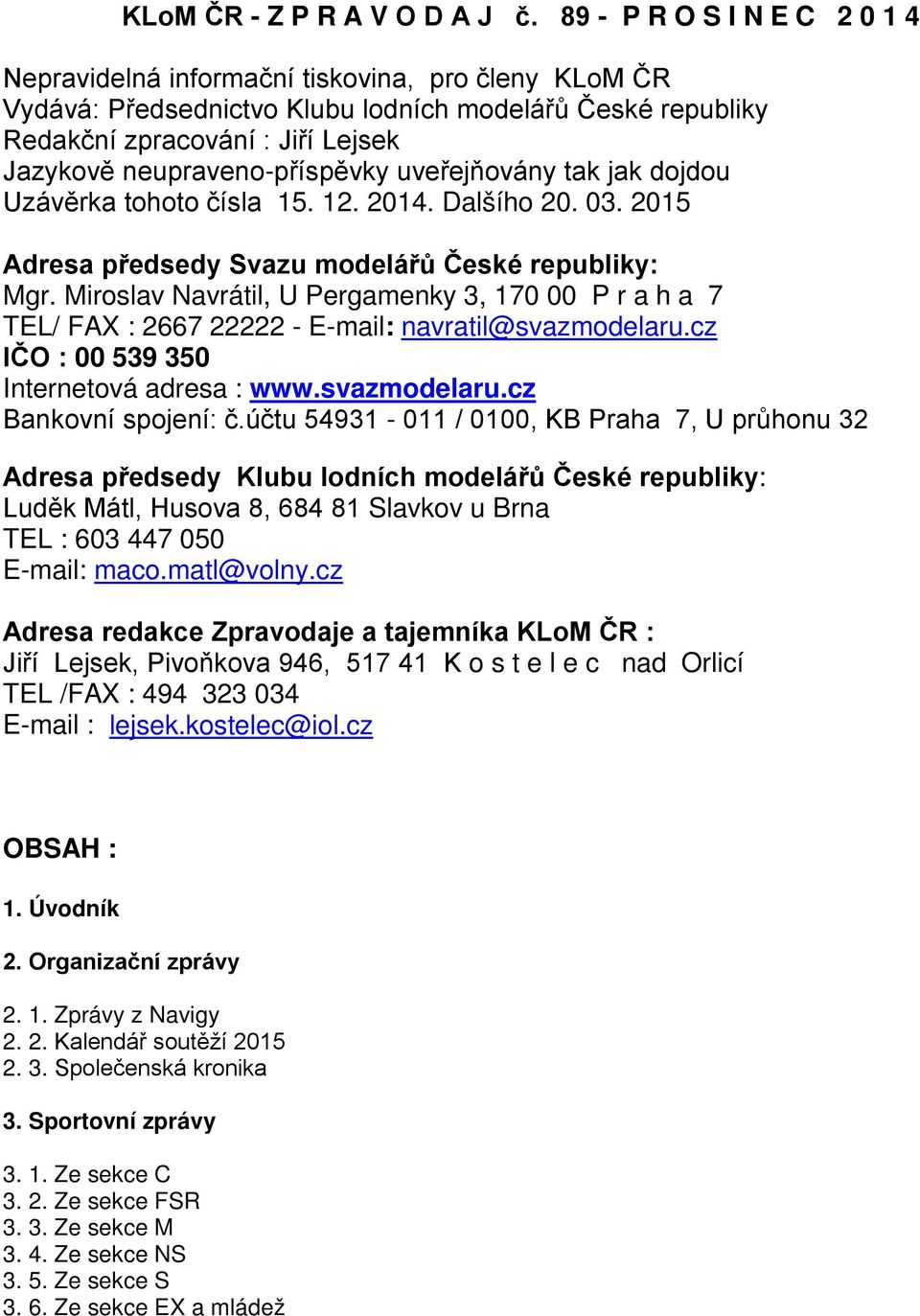 neupraveno-příspěvky uveřejňovány tak jak dojdou Uzávěrka tohoto čísla 15. 12. 2014. Dalšího 20. 03. 2015 Adresa předsedy Svazu modelářů České republiky: Mgr.