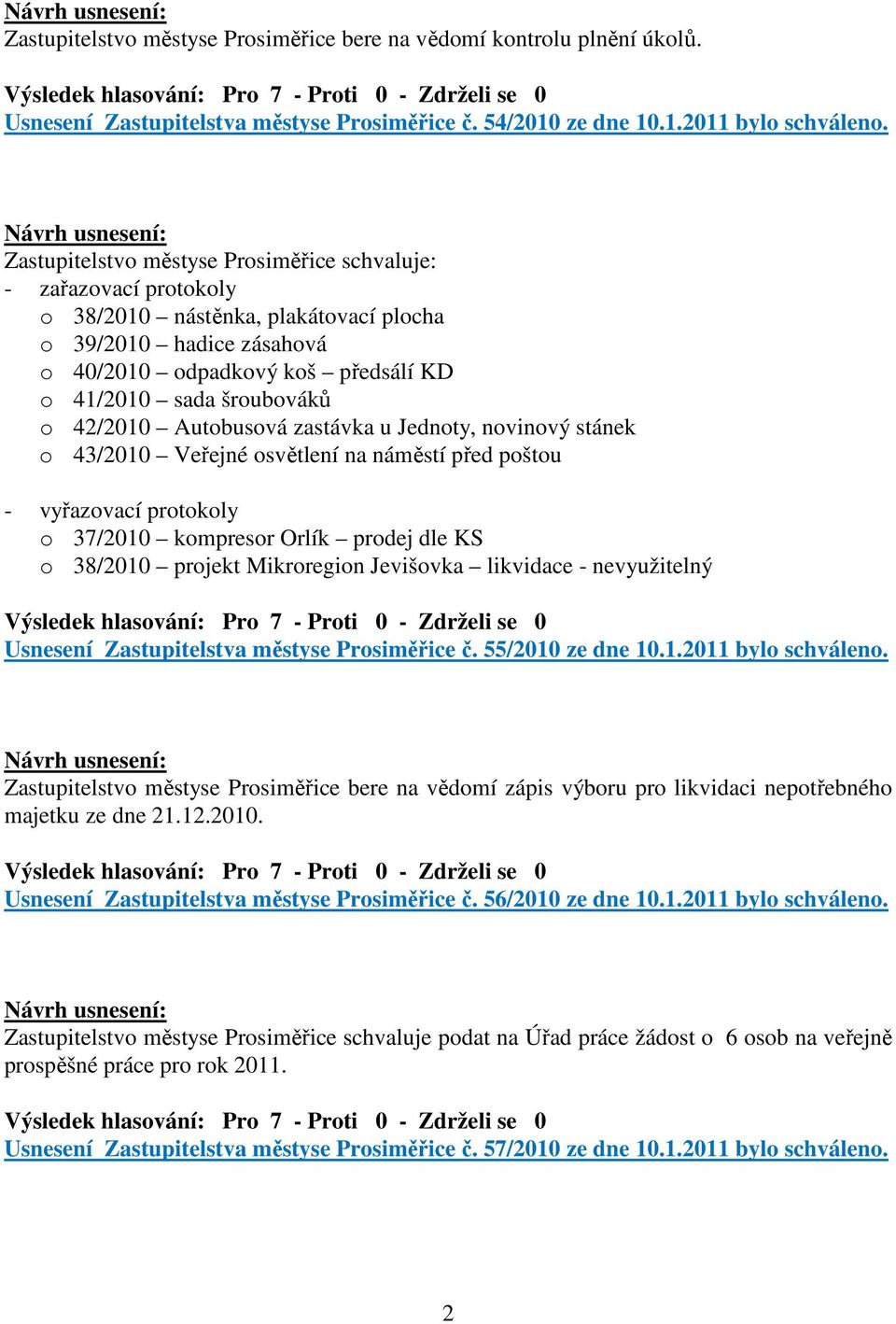 42/2010 Autobusová zastávka u Jednoty, novinový stánek o 43/2010 Veřejné osvětlení na náměstí před poštou - vyřazovací protokoly o 37/2010 kompresor Orlík prodej dle KS o 38/2010 projekt Mikroregion