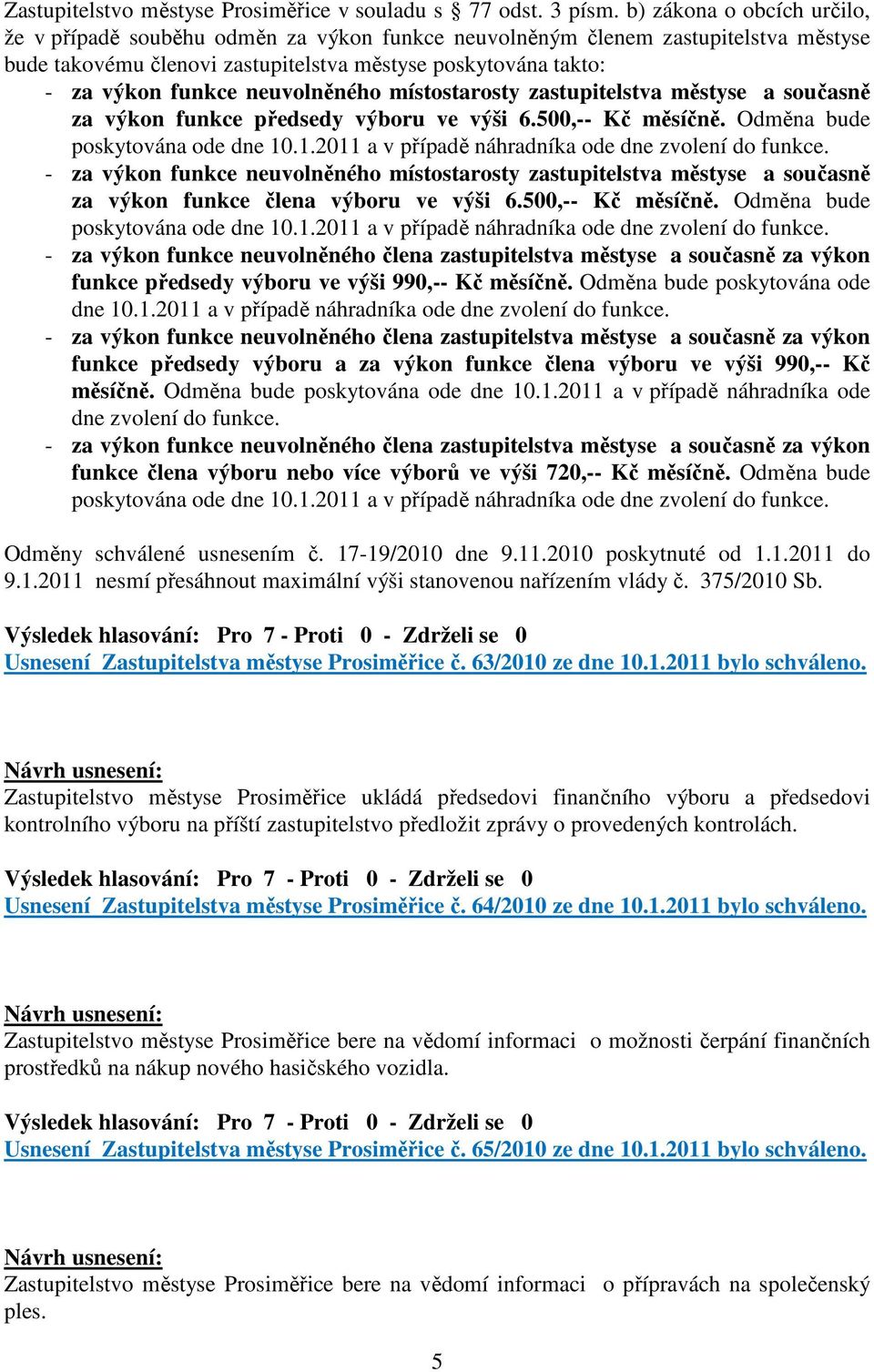 neuvolněného místostarosty zastupitelstva městyse a současně za výkon funkce předsedy výboru ve výši 6.500,-- Kč měsíčně.