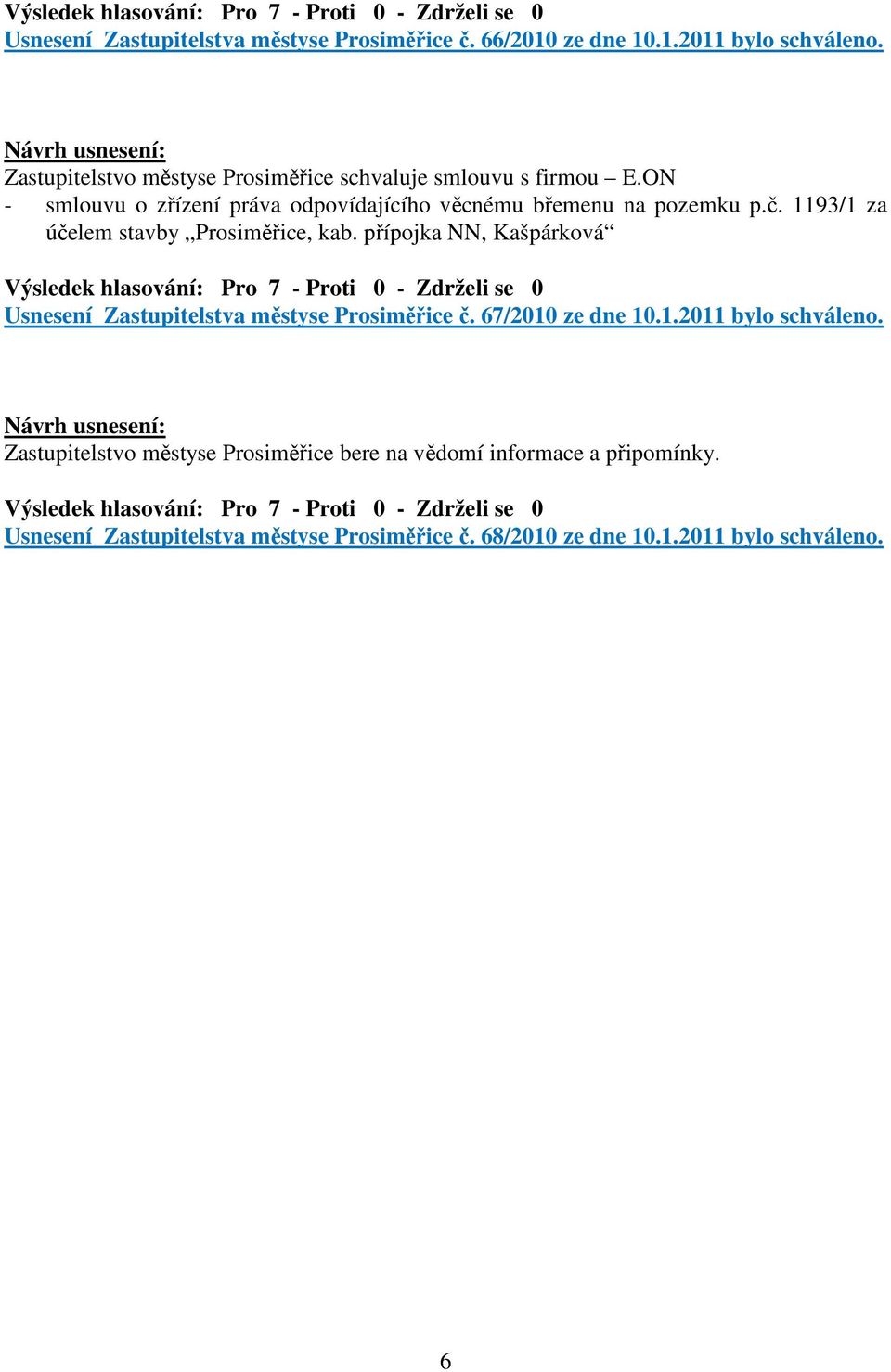 č. 1193/1 za účelem stavby Prosiměřice, kab. přípojka NN, Kašpárková Usnesení Zastupitelstva městyse Prosiměřice č. 67/2010 ze dne 10.1.2011 bylo schváleno.