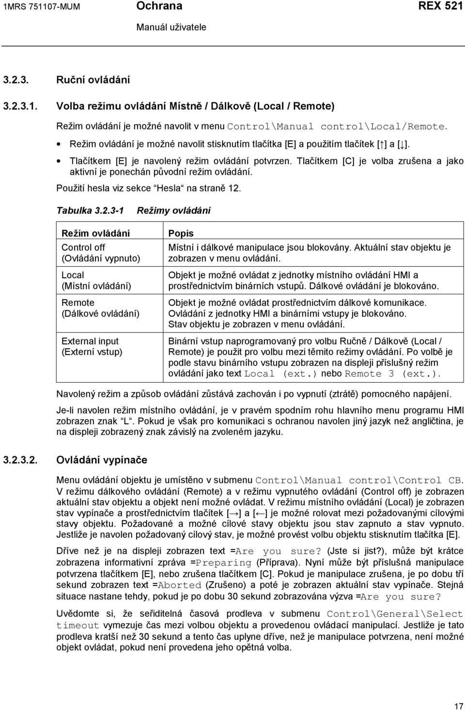 Tlačítkem [C] je volba zrušena a jako aktivní je ponechán původní režim ovládání. Použití hesla viz sekce Hesla na straně 12.