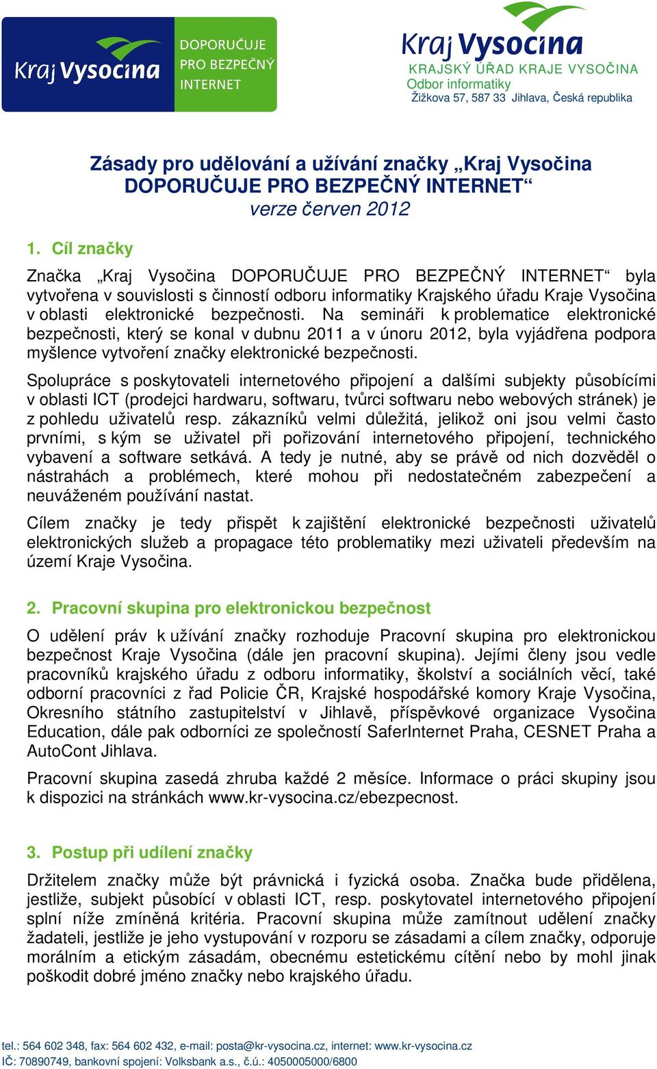 Na semináři k problematice elektronické bezpečnosti, který se konal v dubnu 2011 a v únoru 2012, byla vyjádřena podpora myšlence vytvoření značky elektronické bezpečnosti.