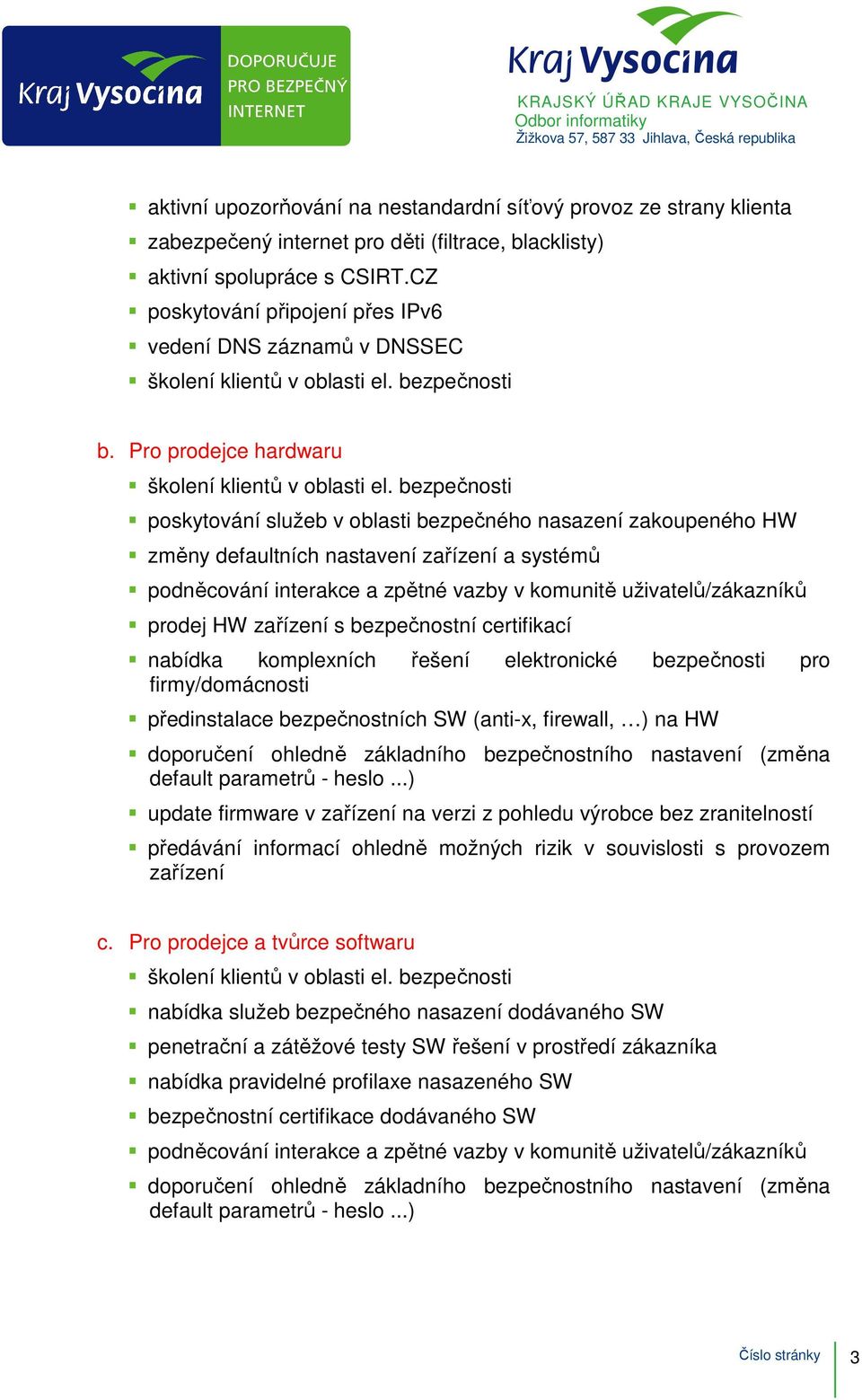 bezpečnosti poskytování služeb v oblasti bezpečného nasazení zakoupeného HW změny defaultních nastavení zařízení a systémů podněcování interakce a zpětné vazby v komunitě uživatelů/zákazníků prodej