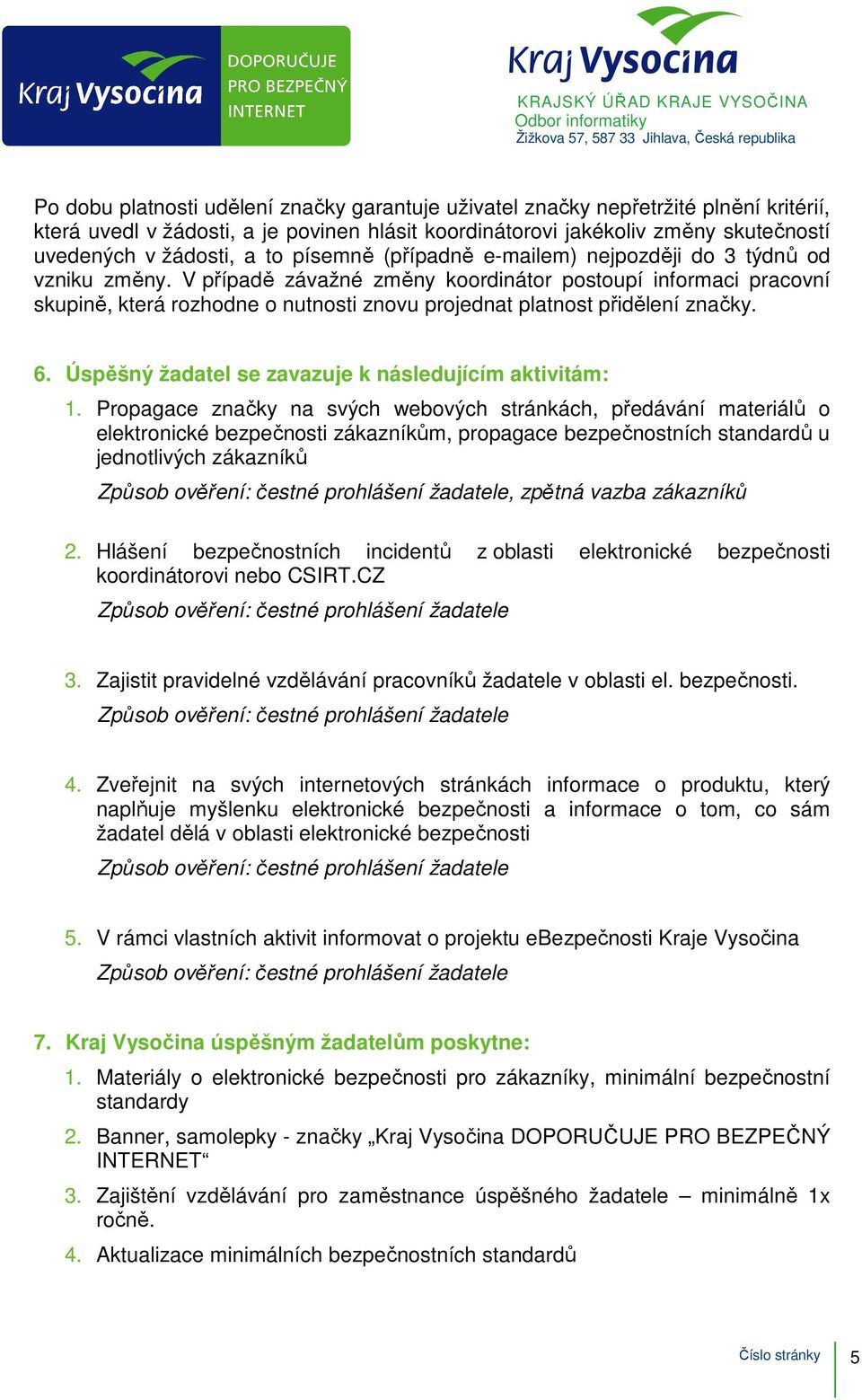 V případě závažné změny koordinátor postoupí informaci pracovní skupině, která rozhodne o nutnosti znovu projednat platnost přidělení značky. 6.