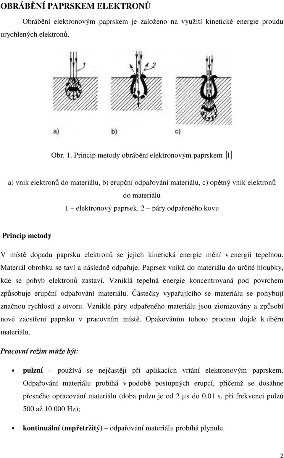 kovu Princip metody V místě dopadu paprsku elektronů se jejich kinetická energie mění v energii tepelnou. Materiál obrobku se taví a následně odpařuje.