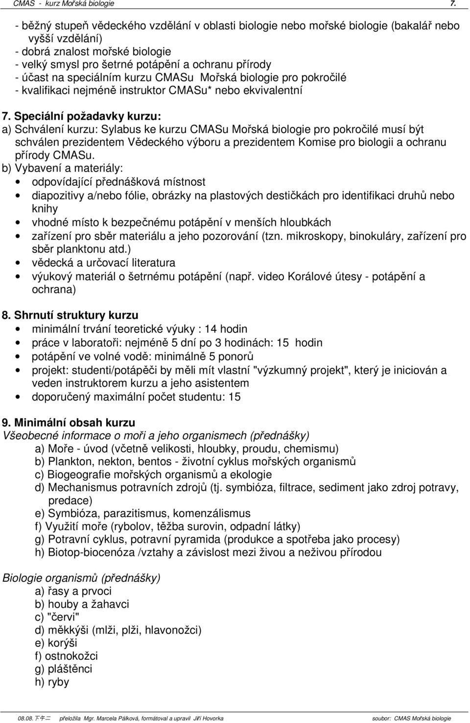 speciálním kurzu CMASu Mořská biologie pro pokročilé - kvalifikaci nejméně instruktor CMASu* nebo ekvivalentní 7.