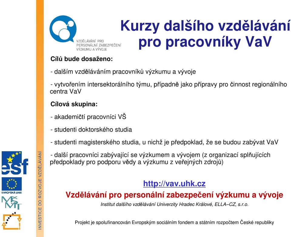 VaV - další pracovníci zabývající se výzkumem a vývojem (z organizací splňujících předpoklady pro podporu vědy a výzkumu z veřejných zdrojů) http://vav.uhk.