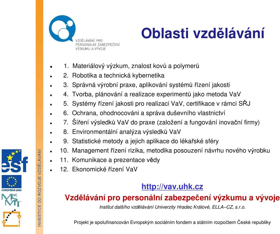 Šíření výsledků VaV do praxe (založení a fungování inovační firmy) 8. Environmentální analýza výsledků VaV 9. Statistické metody a jejich aplikace do lékařské sféry 10.