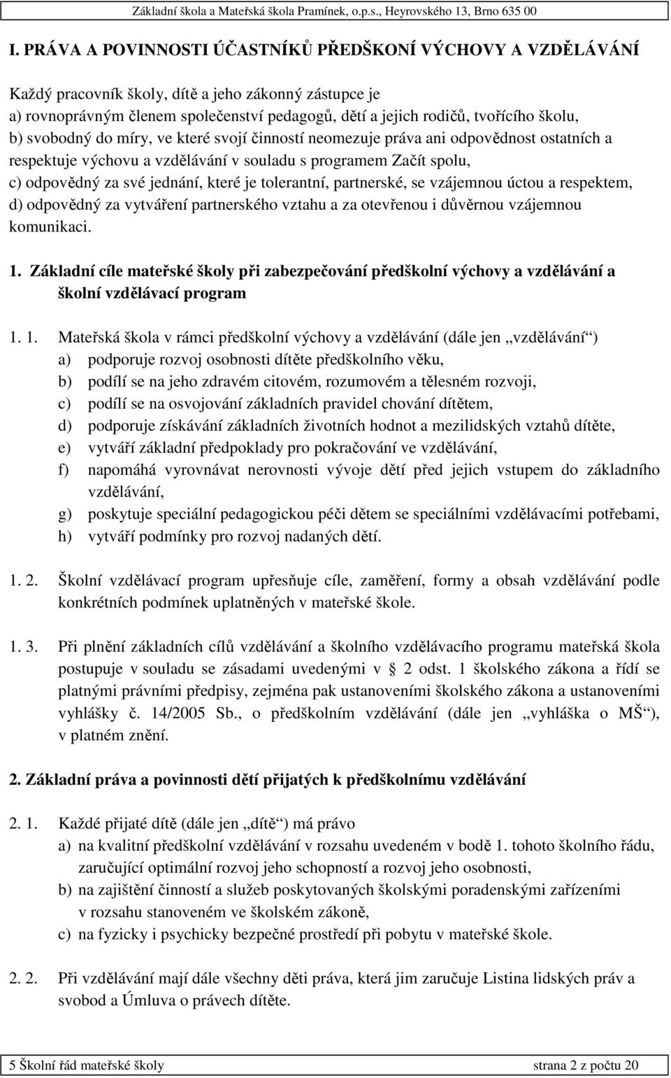 je tolerantní, partnerské, se vzájemnou úctou a respektem, d) odpovědný za vytváření partnerského vztahu a za otevřenou i důvěrnou vzájemnou komunikaci. 1.