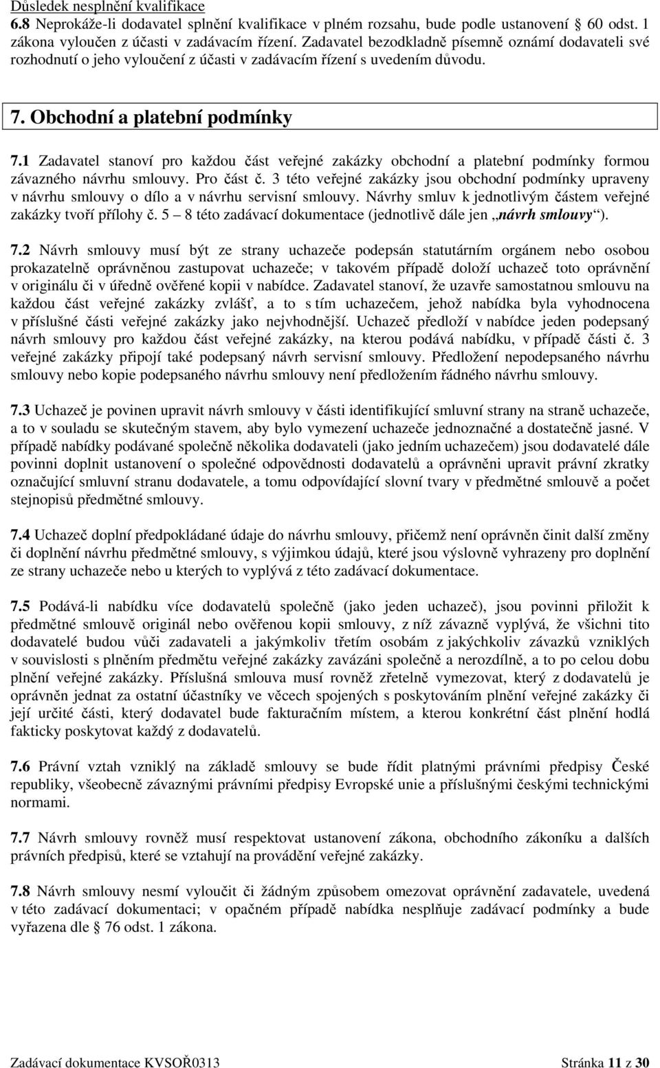 1 Zadavatel stanoví pro každou část veřejné zakázky obchodní a platební podmínky formou závazného návrhu smlouvy. Pro část č.