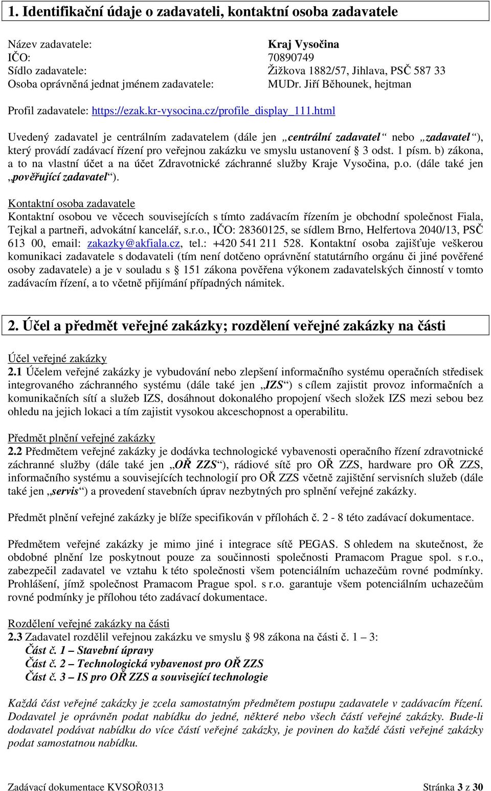 html Uvedený zadavatel je centrálním zadavatelem (dále jen centrální zadavatel nebo zadavatel ), který provádí zadávací řízení pro veřejnou zakázku ve smyslu ustanovení odst. 1 písm.