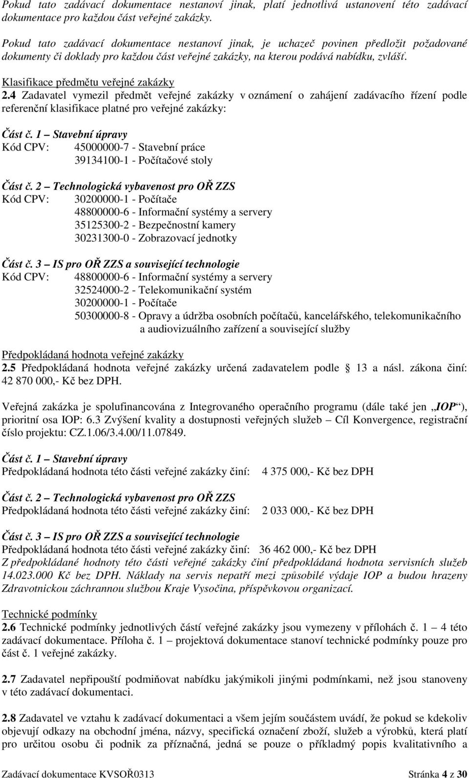 Klasifikace předmětu veřejné zakázky 2.4 Zadavatel vymezil předmět veřejné zakázky v oznámení o zahájení zadávacího řízení podle referenční klasifikace platné pro veřejné zakázky: Část č.