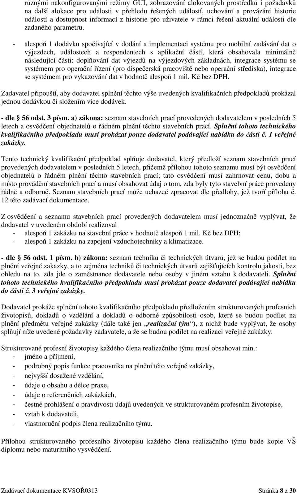 - alespoň 1 dodávku spočívající v dodání a implementaci systému pro mobilní zadávání dat o výjezdech, událostech a respondentech s aplikační částí, která obsahovala minimálně následující části: