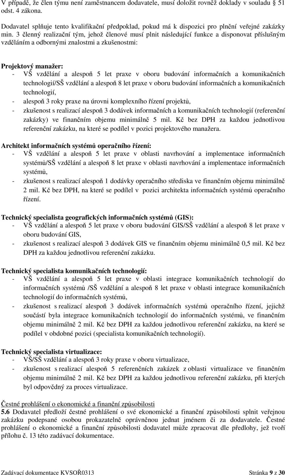 členný realizační tým, jehož členové musí plnit následující funkce a disponovat příslušným vzděláním a odbornými znalostmi a zkušenostmi: Projektový manažer: - VŠ vzdělání a alespoň 5 let praxe v